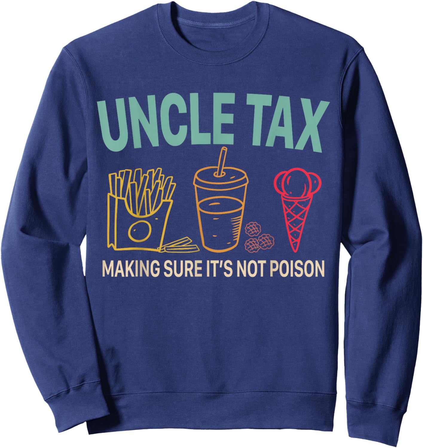 Uncle Tax Making Sure It's Not Poison Fathers Day Uncle Joke Sweatshirt - Sweatshirt | Navy