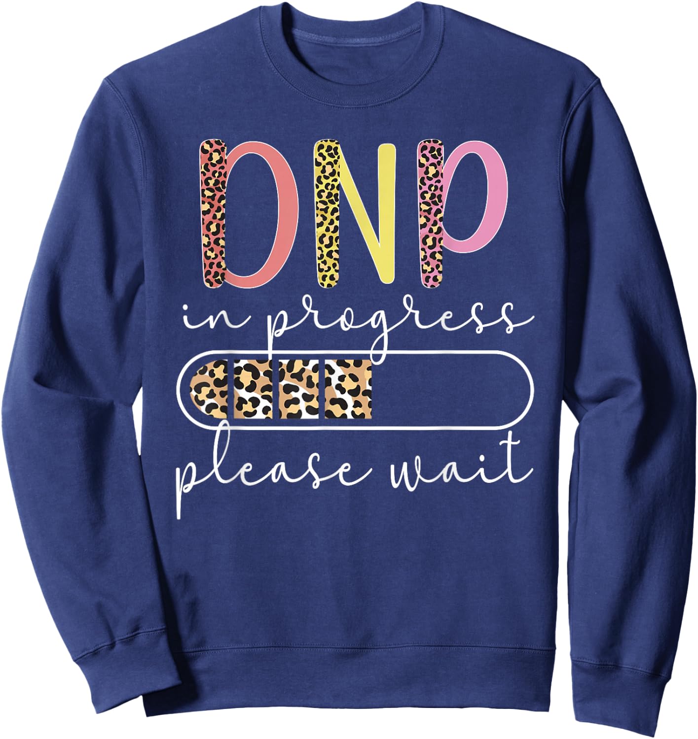 DNP In Progress Doctor Of Nursing Practice To Be Sweatshirt - Sweatshirt | Navy