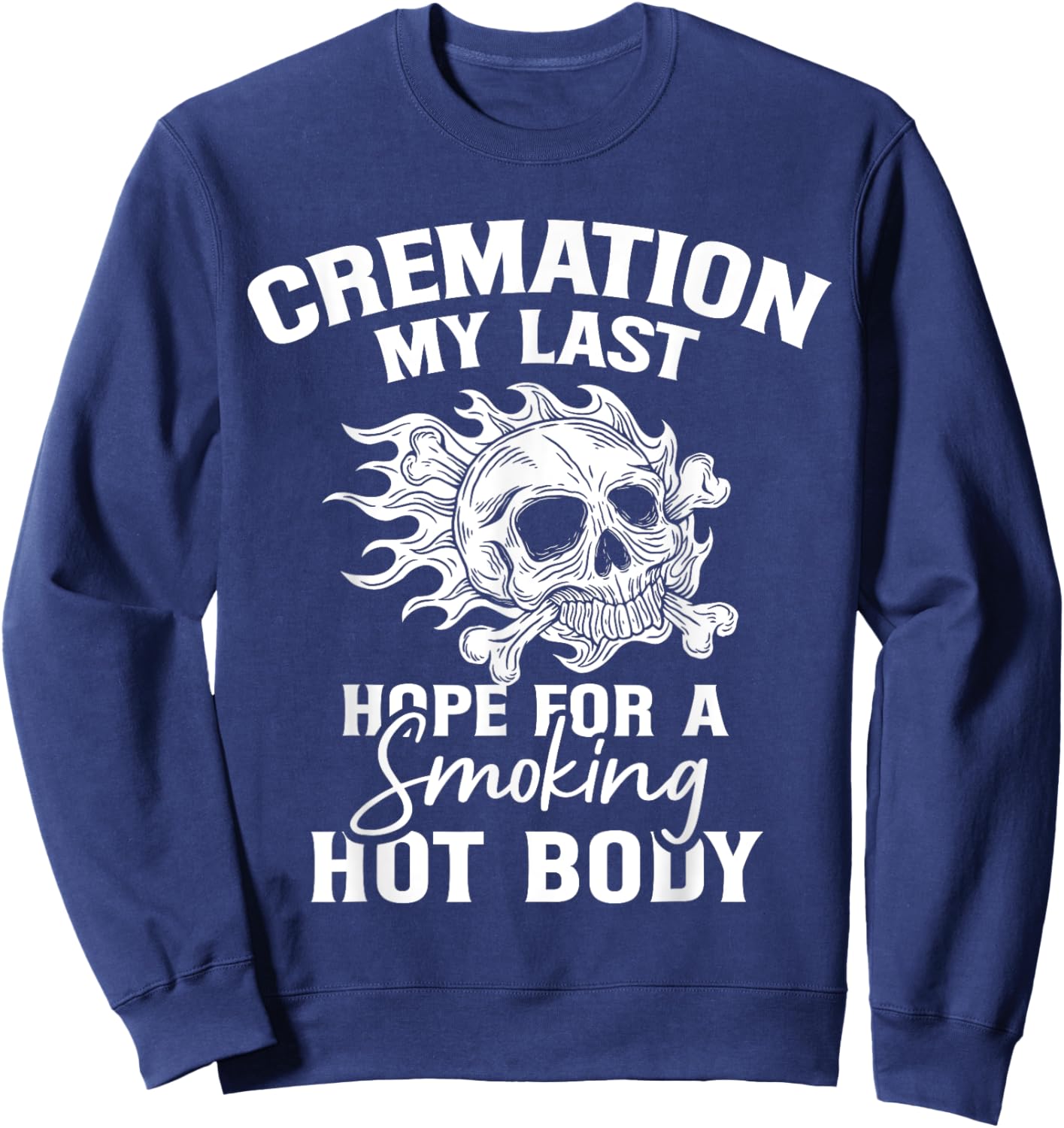Cremation My Last Hope For A Smoking Hot Body Sweatshirt - Sweatshirt | Navy
