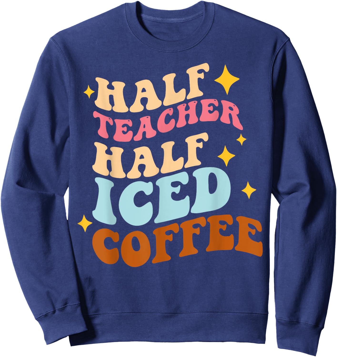 Half Teacher Half Iced Coffee Teacher Iced Coffee Teach Women Sweatshirt - Sweatshirt | Navy