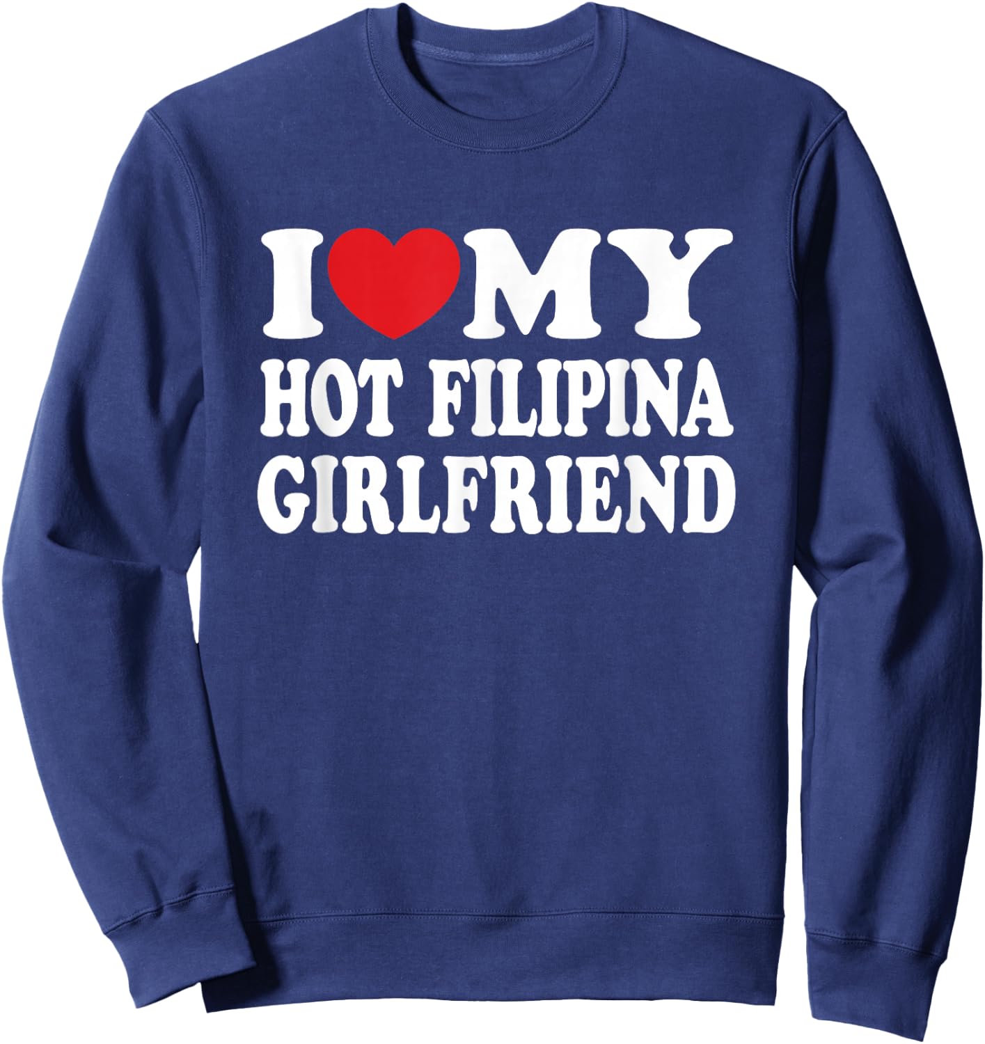 I Love My Hot Filipina Girlfriend GF I Heart My Girlfriend Sweatshirt - Sweatshirt | Navy