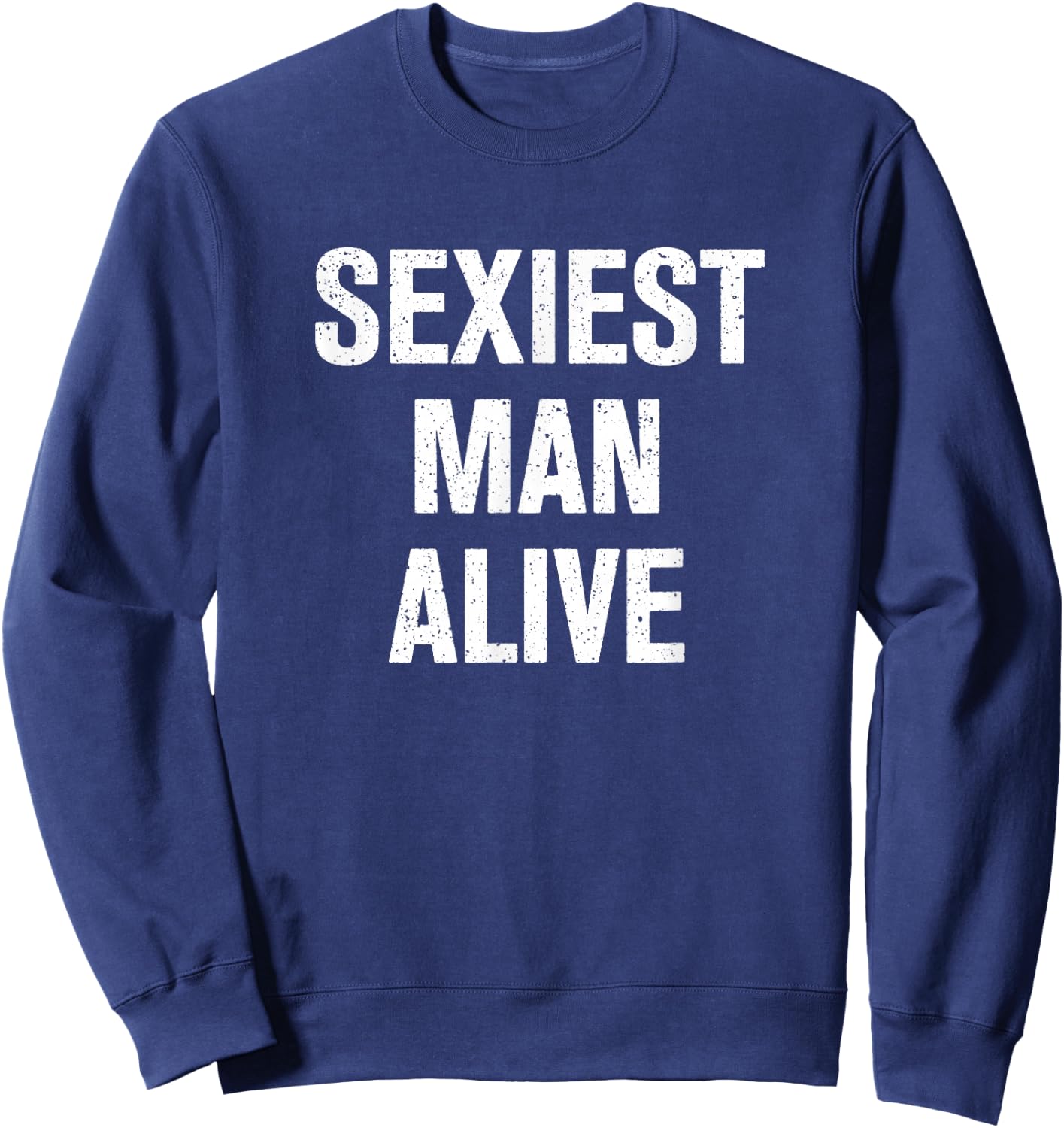 Sexiest Man Alive Shirt Sweatshirt - Sweatshirt | Navy