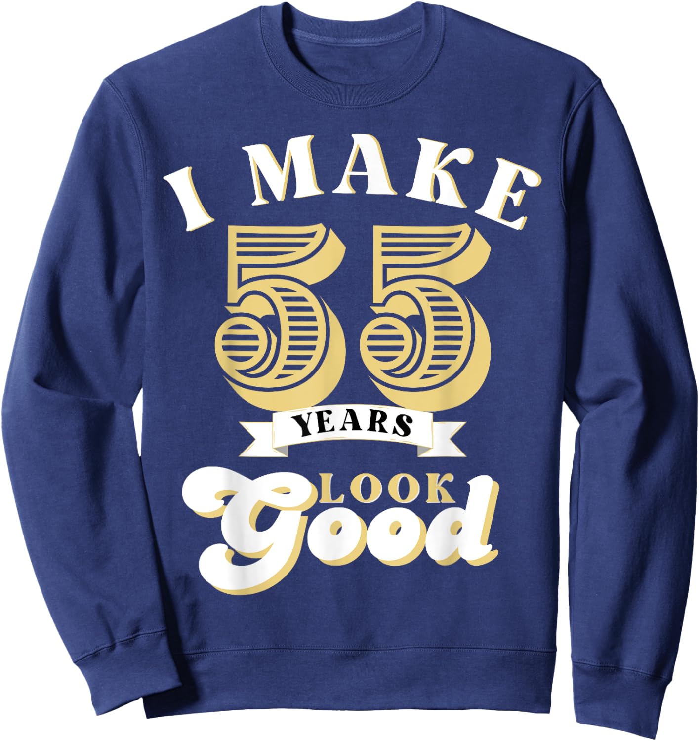 I Make 55 Look Good 55 years old birthday Gifts Sweatshirt - Sweatshirt | Navy