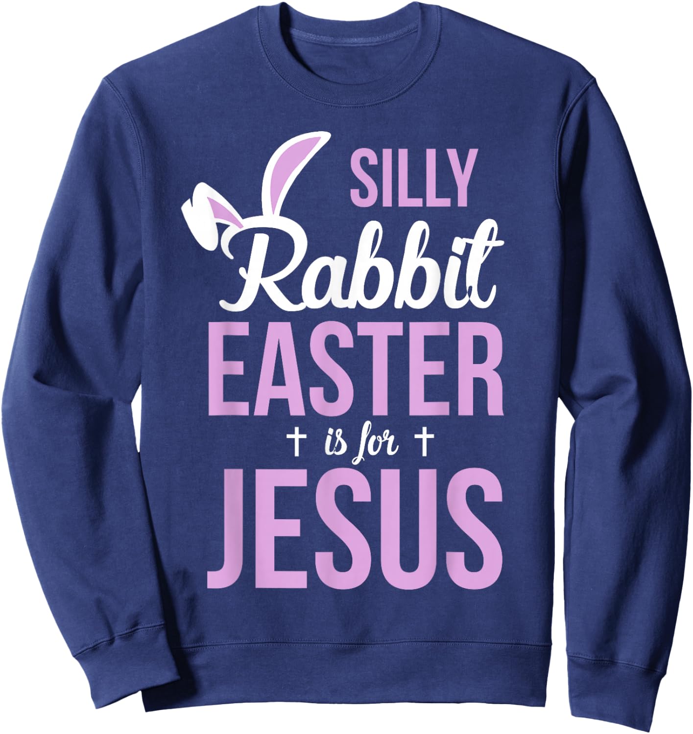 Silly Rabbit Easter Is For Jesus Easter Sweatshirt - Sweatshirt | Navy