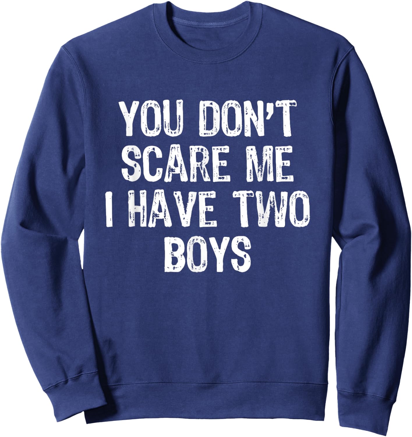 You Don't Scare Me I Have 2 Two Boys Sons Funny Mom Dad Sweatshirt - Sweatshirt | Navy