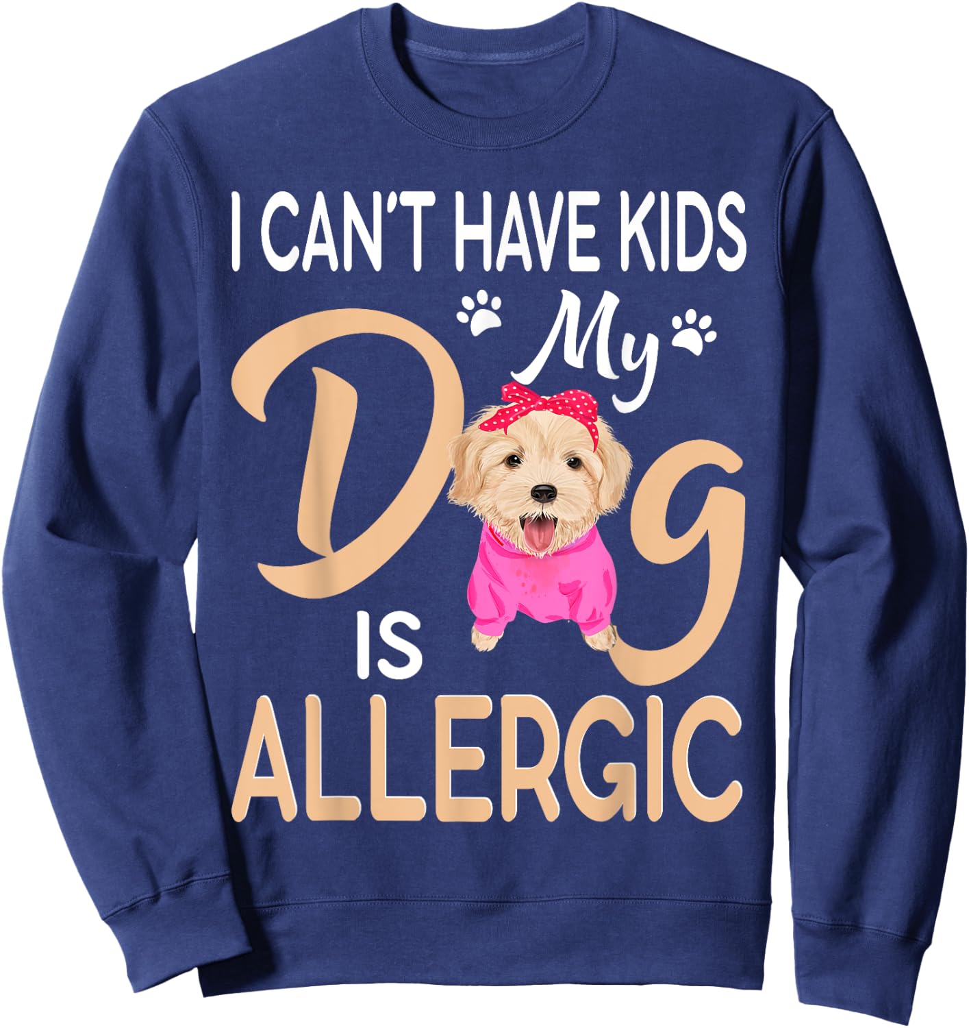 I Can't Have Kids My Dog Is Allergic Sweatshirt - Sweatshirt | Navy