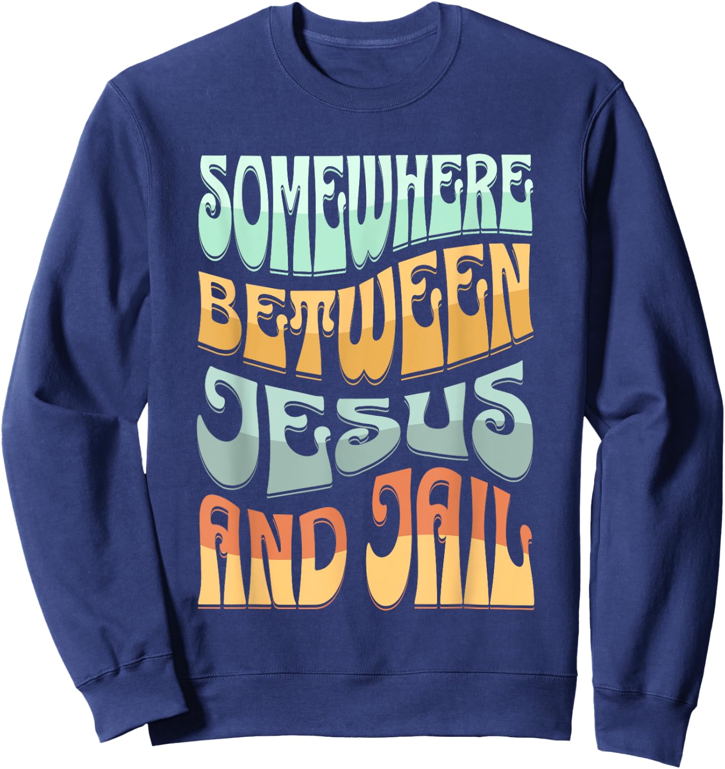 Somewhere Between Jesus And Jail Funny Christian Quotes Sweatshirt - Sweatshirt | Navy