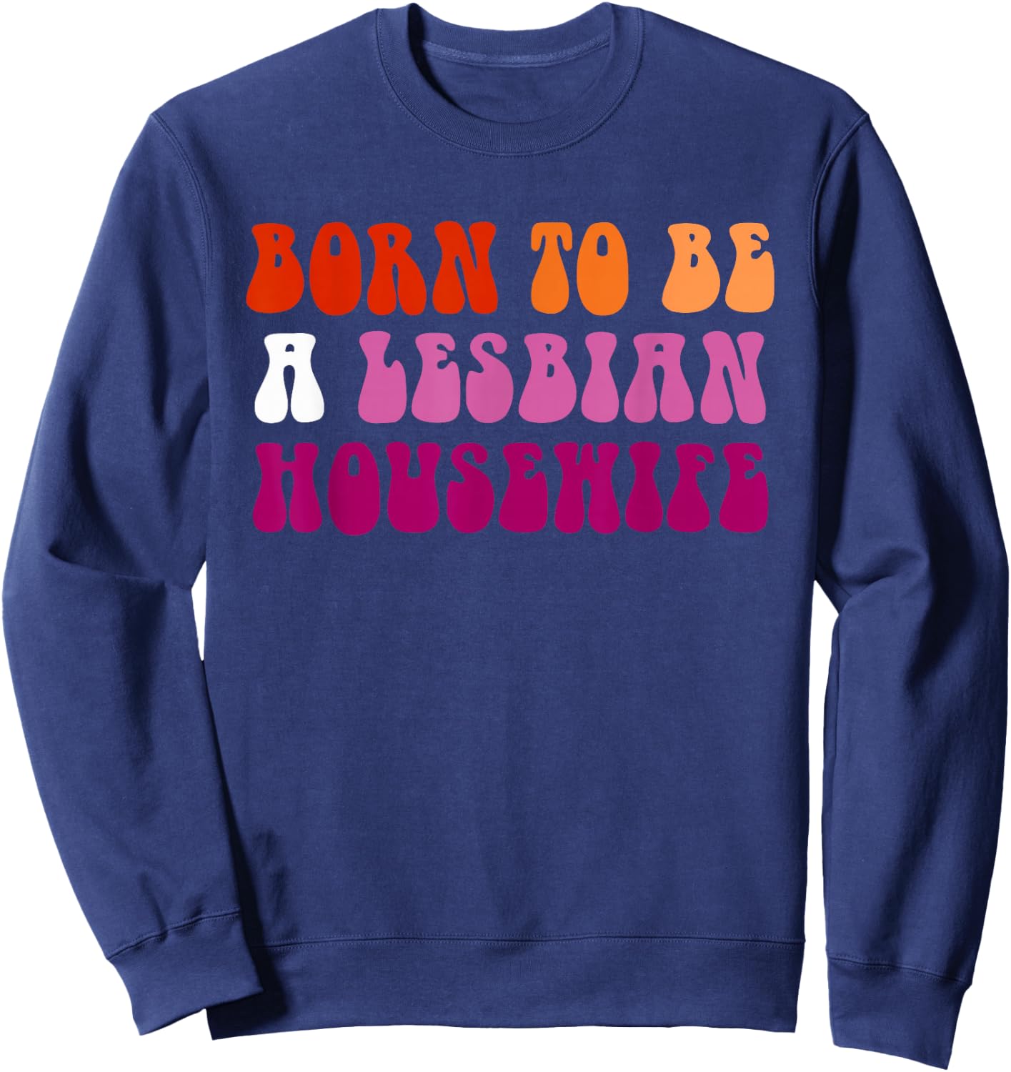 Born to Be A Lesbian Housewife Pride LGBTQ Design Sweatshirt - Sweatshirt | Navy