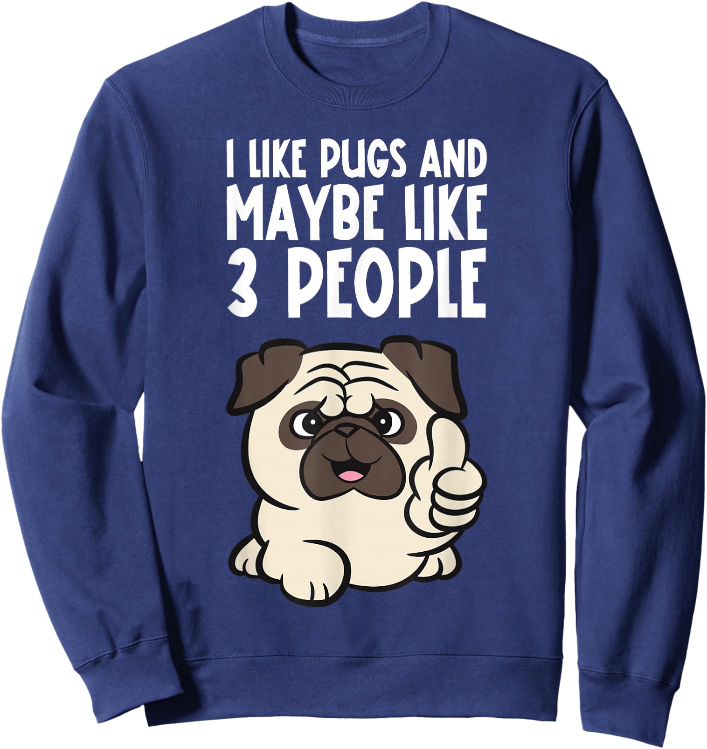 I Like Pugs And Maybe Like 3 People Funny Pug Dog Sweatshirt - Sweatshirt | Navy