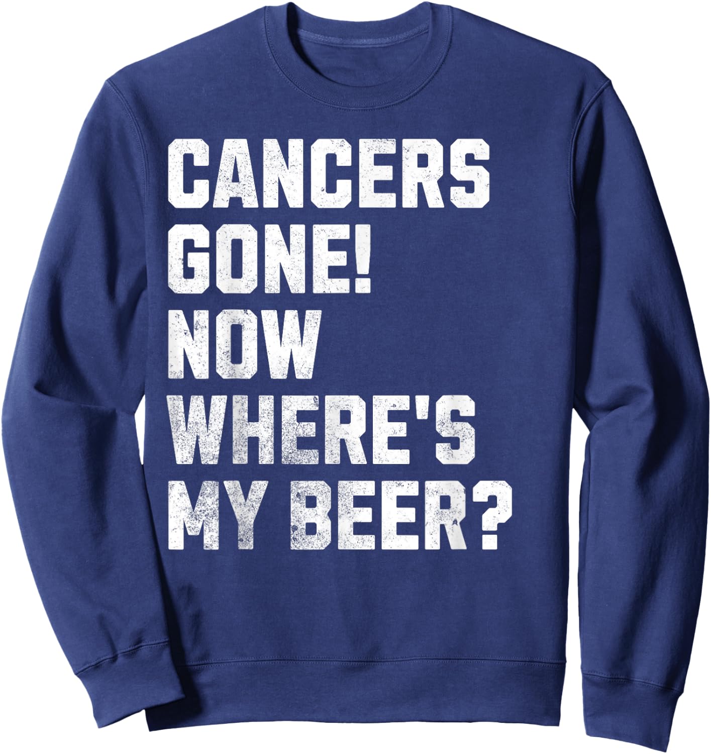Cancers Gone! Now Where's My Beer? Funny Cancer Survivor Sweatshirt - Sweatshirt | Navy
