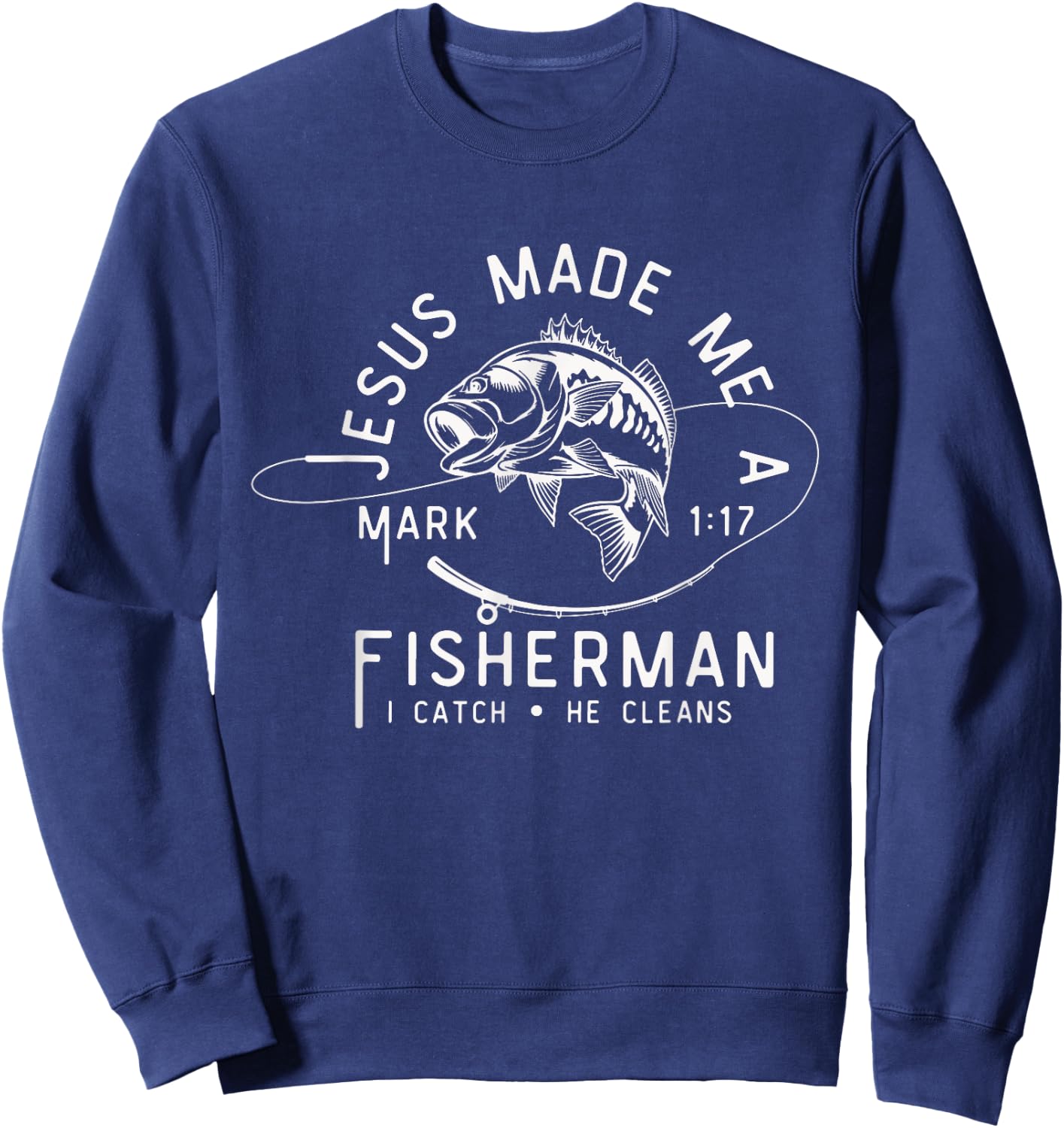Jesus Made Me A Fisherman I Catch He Cleans Mark 1:17 Sweatshirt - Sweatshirt | Navy