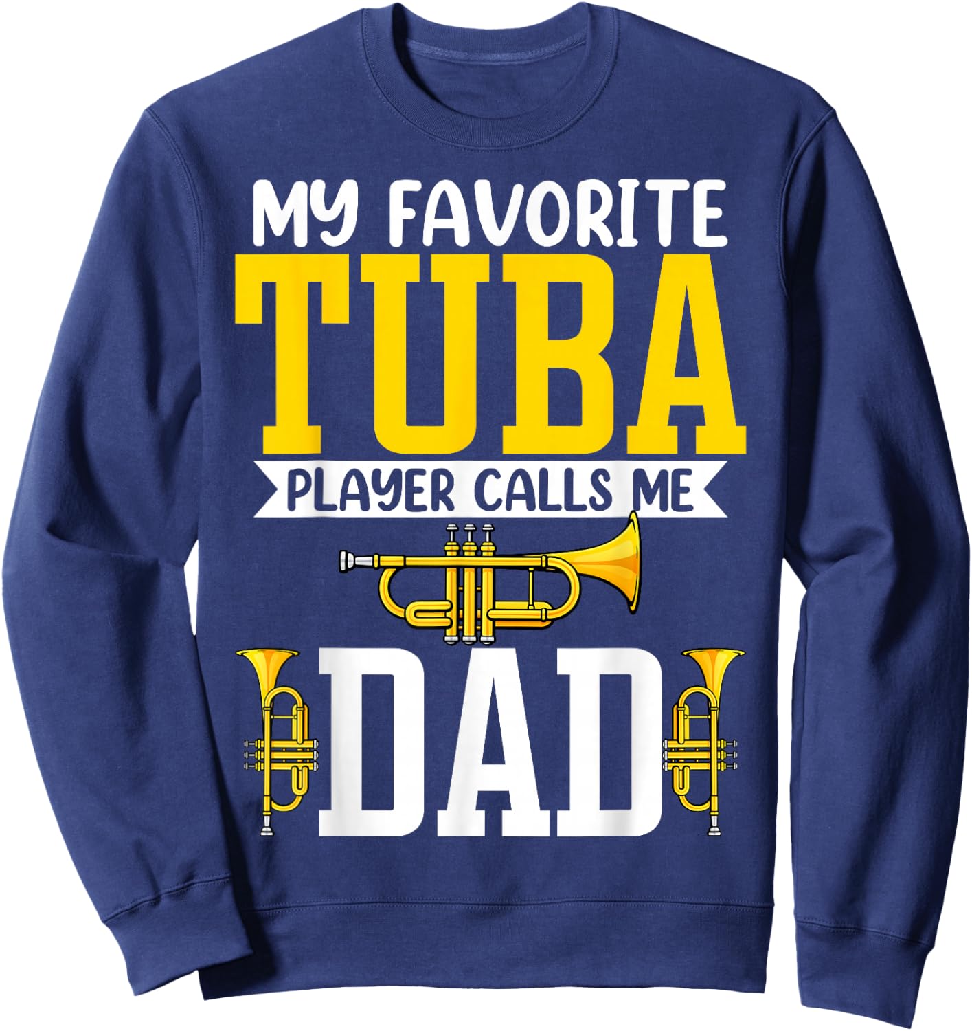 My Favorite Tuba Player Calls Me Dad - Tuba Player's Dad Sweatshirt - Sweatshirt | Navy