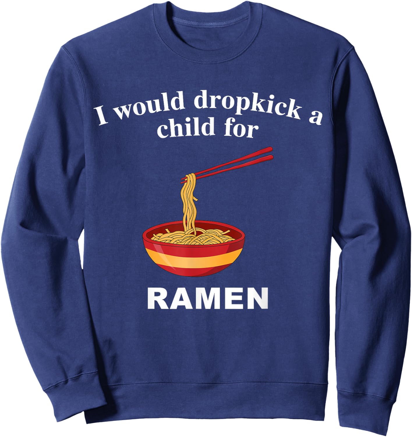 I Would Dropkick A Child for Ramen Sweatshirt - Sweatshirt | Navy