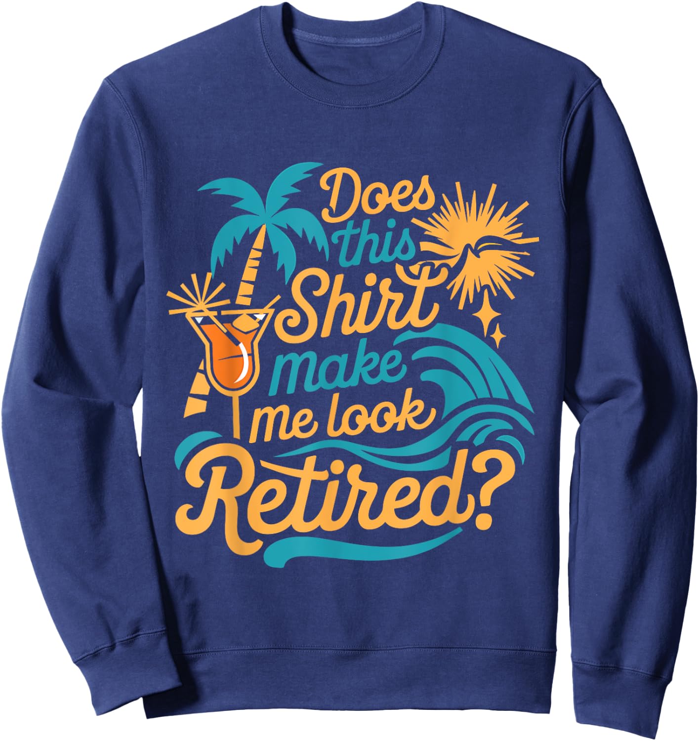 Does This Shirt Make Me Look Retired Funny Retirement Sweatshirt - Sweatshirt | Navy