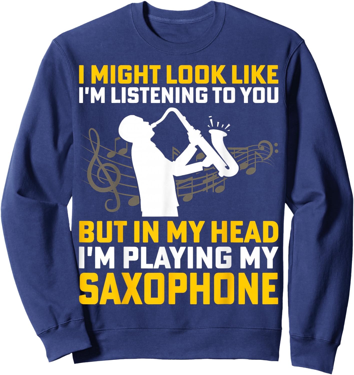 I Might Look Like I'm Listening - Saxophone Lover Sax Gifts Sweatshirt - Sweatshirt | Navy