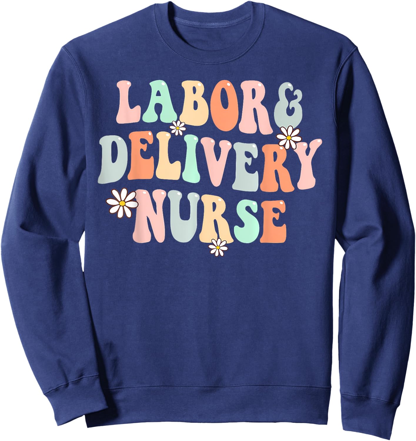 Cute Labor and Delivery Nurse Groovy L And D Nurse Flowers Sweatshirt - Sweatshirt | Navy