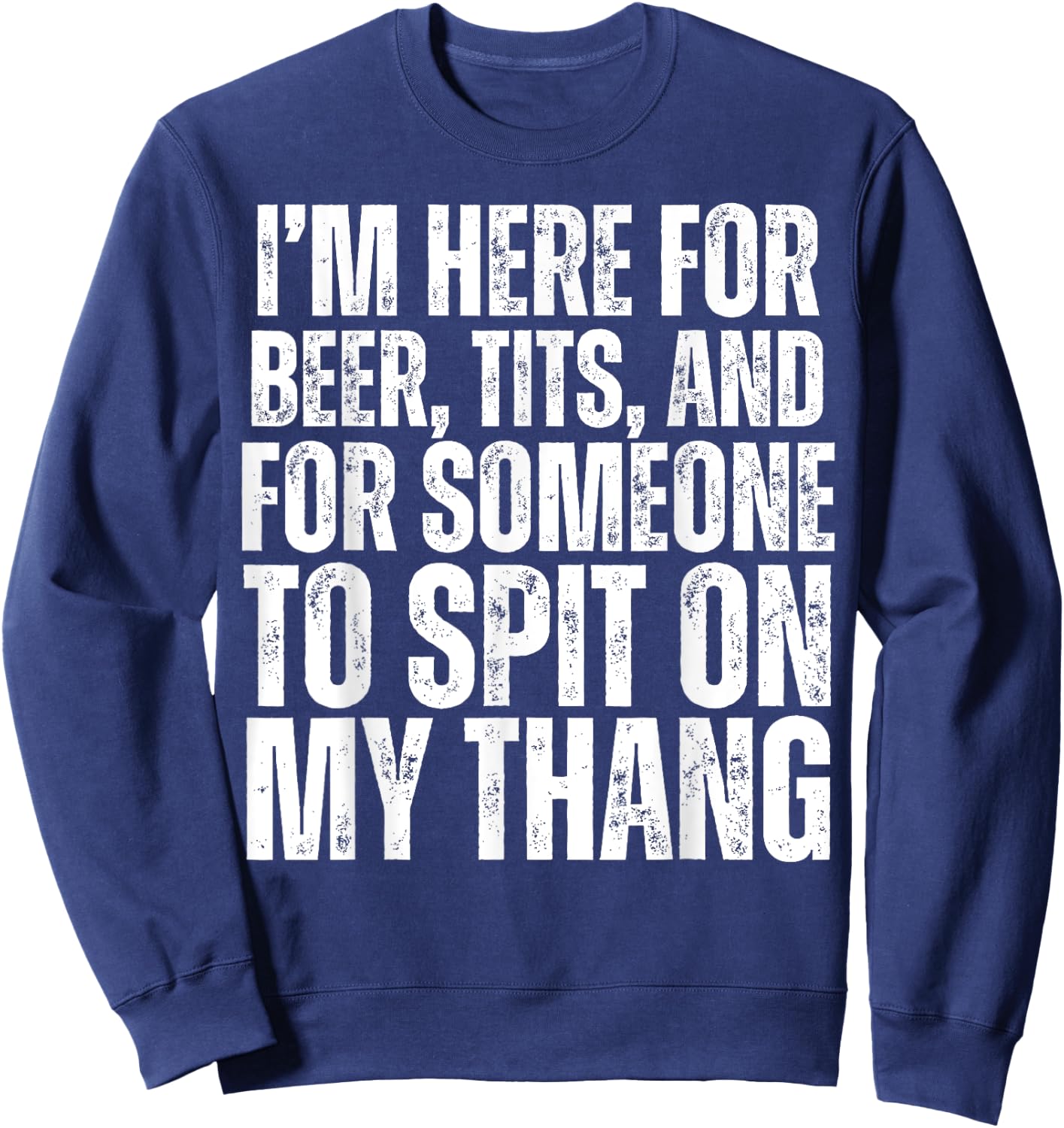 I'm Here for Someone to Spit on my Thang Adult Dirty Joke Sweatshirt - Sweatshirt | Navy