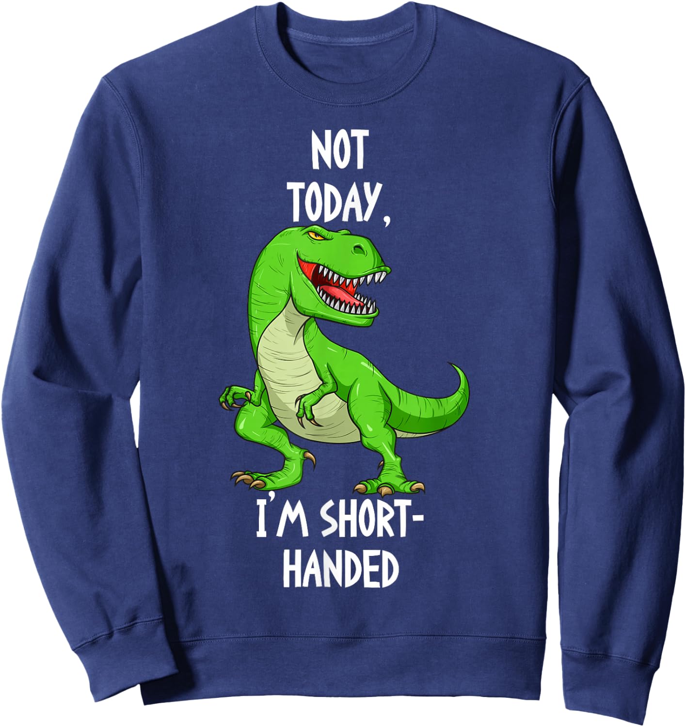 T-Rex Not Today I'm Short Handed - Funny Tyrannosaurus Rex Sweatshirt - Sweatshirt | Navy