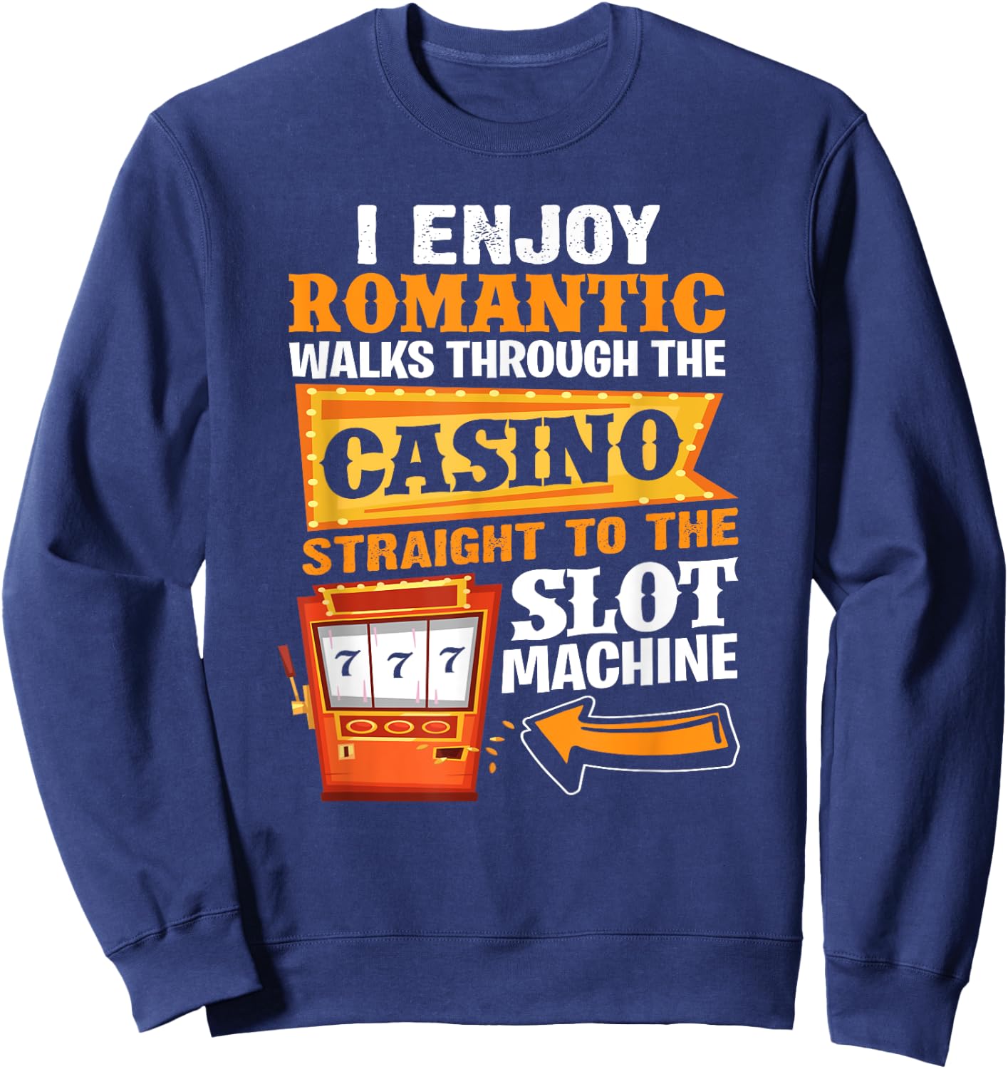 I Enjoy Romantic Walks Through The Casino To Slot Machine Sweatshirt - Sweatshirt | Navy