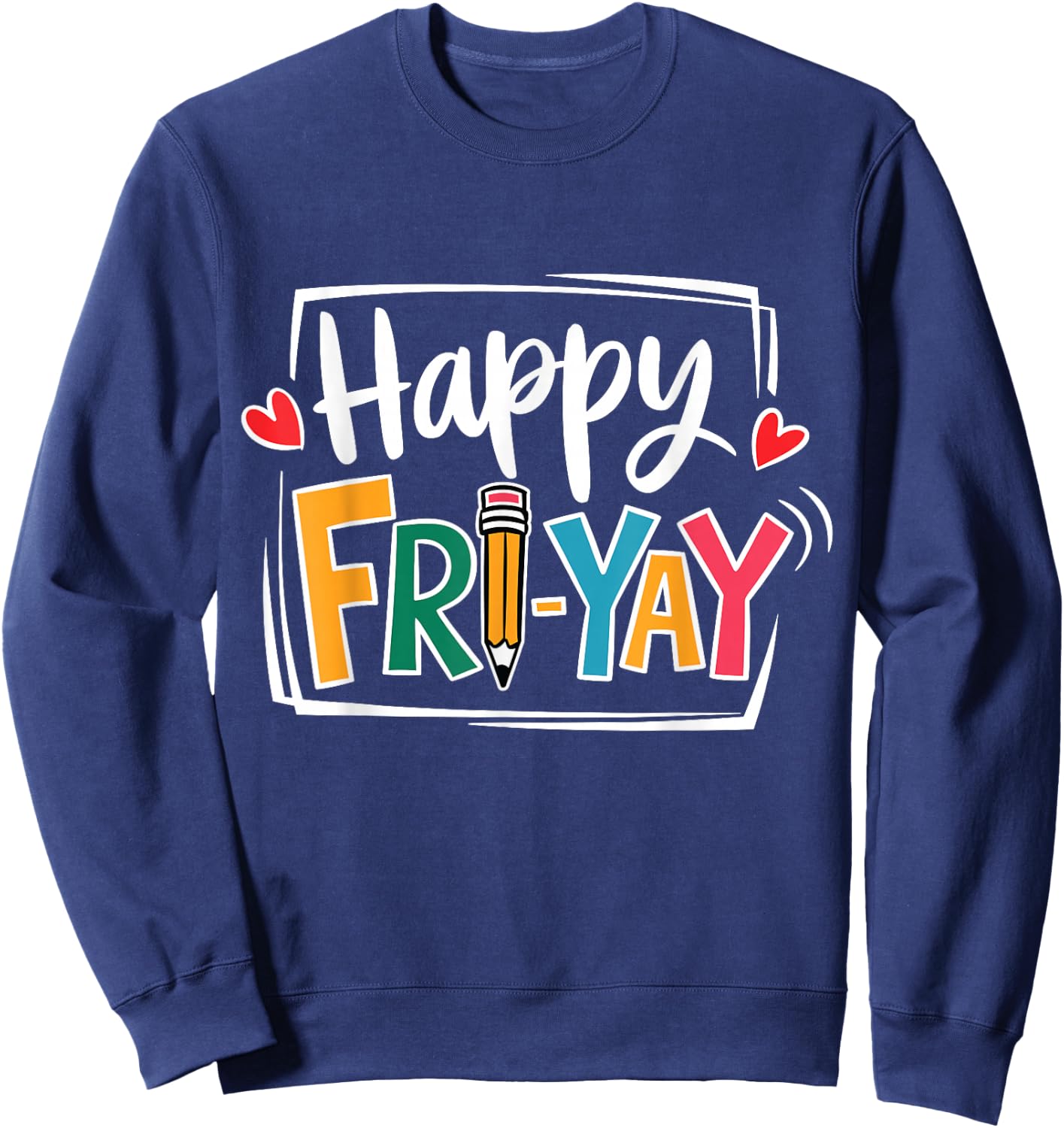 Happy Fri-Yay Friday Lovers Fun Teacher Life FriYay Weekend Sweatshirt - Sweatshirt | Navy