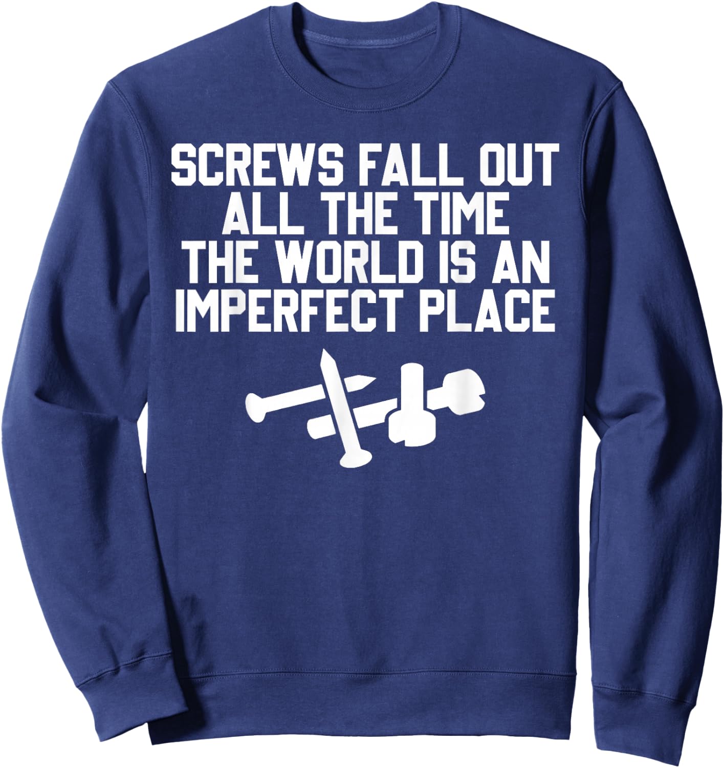 Screws Fall Out All The Time The World Is An Imperfect Place Sweatshirt - Sweatshirt | Navy