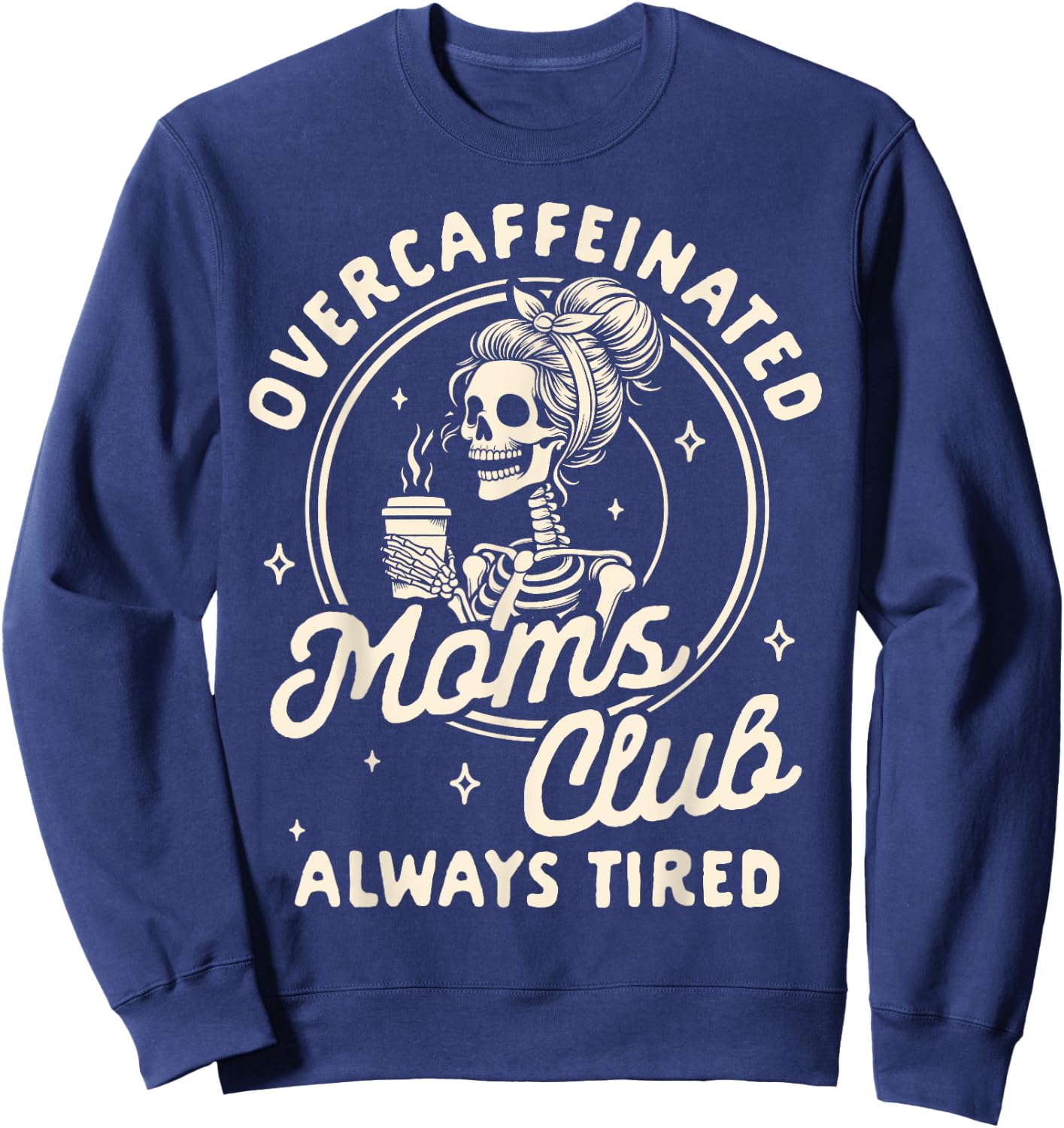 Mom Life Coffee Lover Overcaffeinated Moms Club Always Tired Sweatshirt - Sweatshirt | Navy