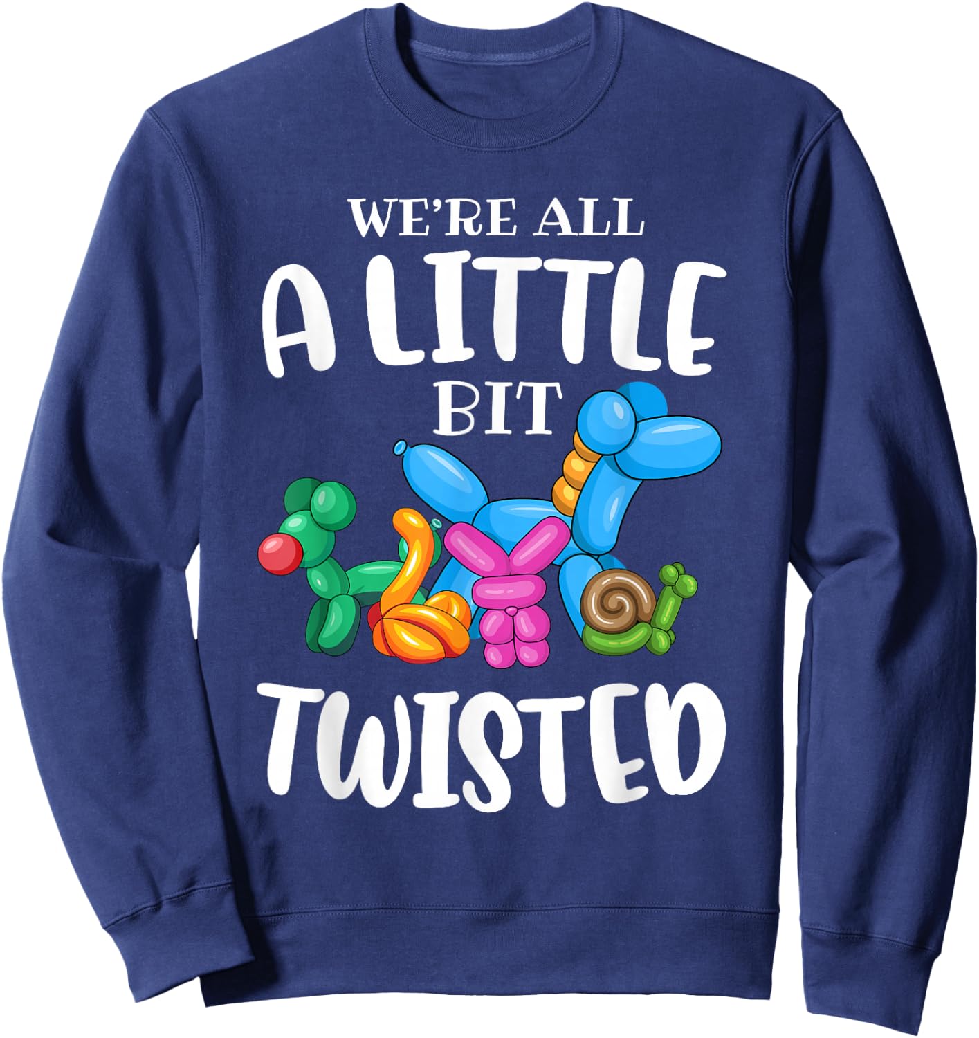 Funny Balloon Animal Artist|We're All A Little Bit Twisted Sweatshirt - Sweatshirt | Navy