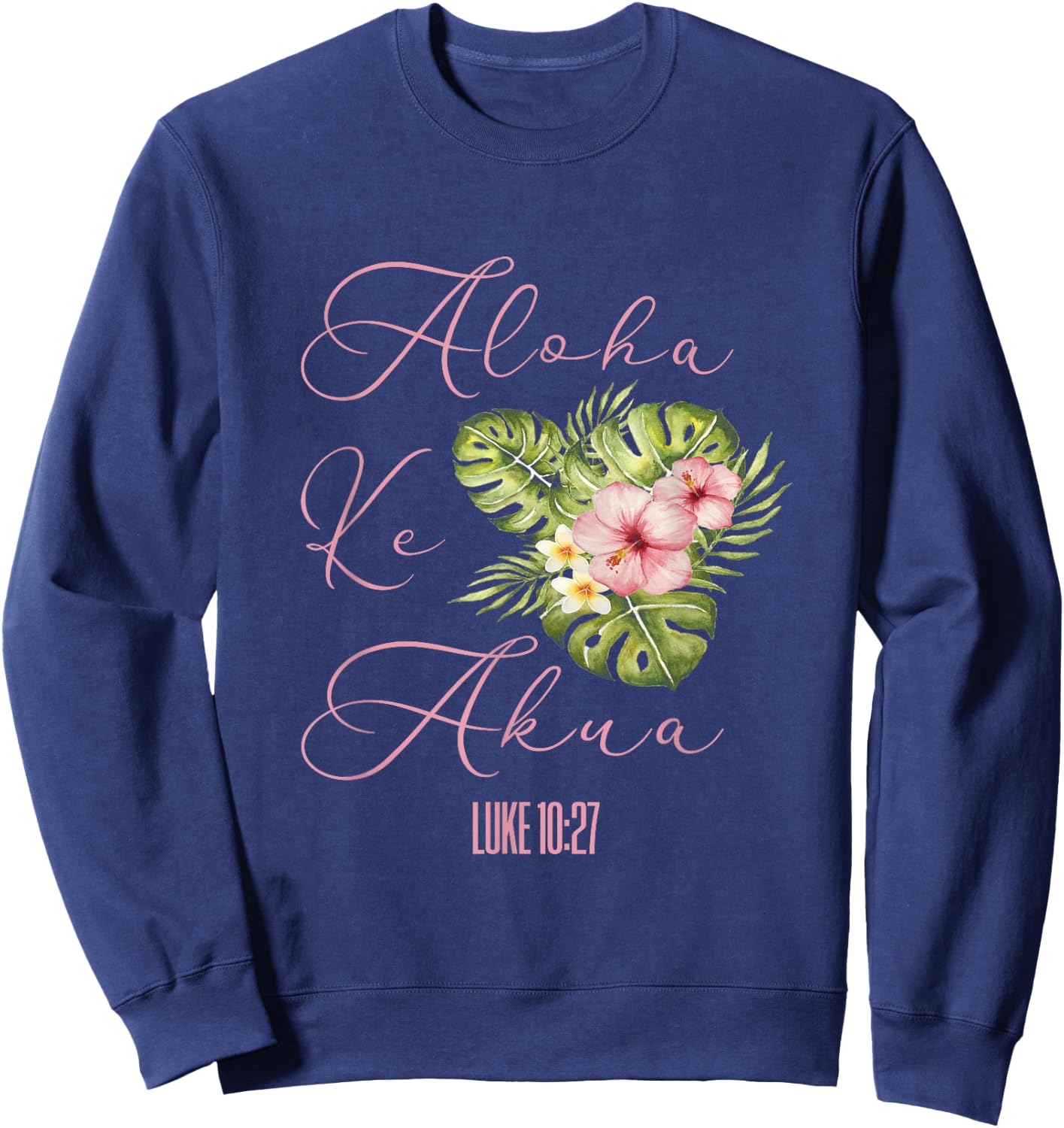 Aloha Ke Akua Christian Hawaiian Hibiscus Flowers Floral Sweatshirt - Sweatshirt | Navy