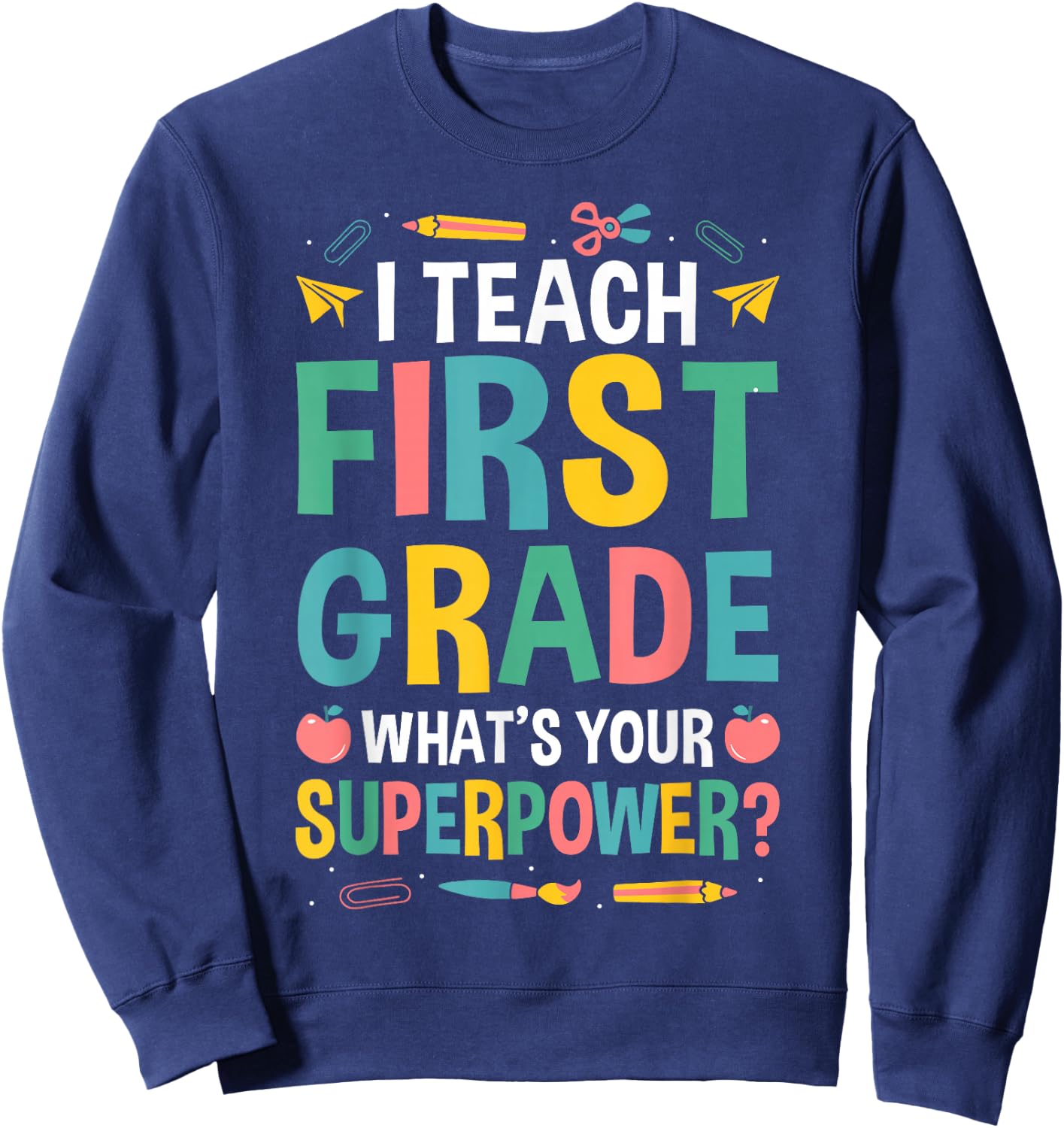I Teach First Grade Whats Your Superpower? Sweatshirt - Sweatshirt | Navy