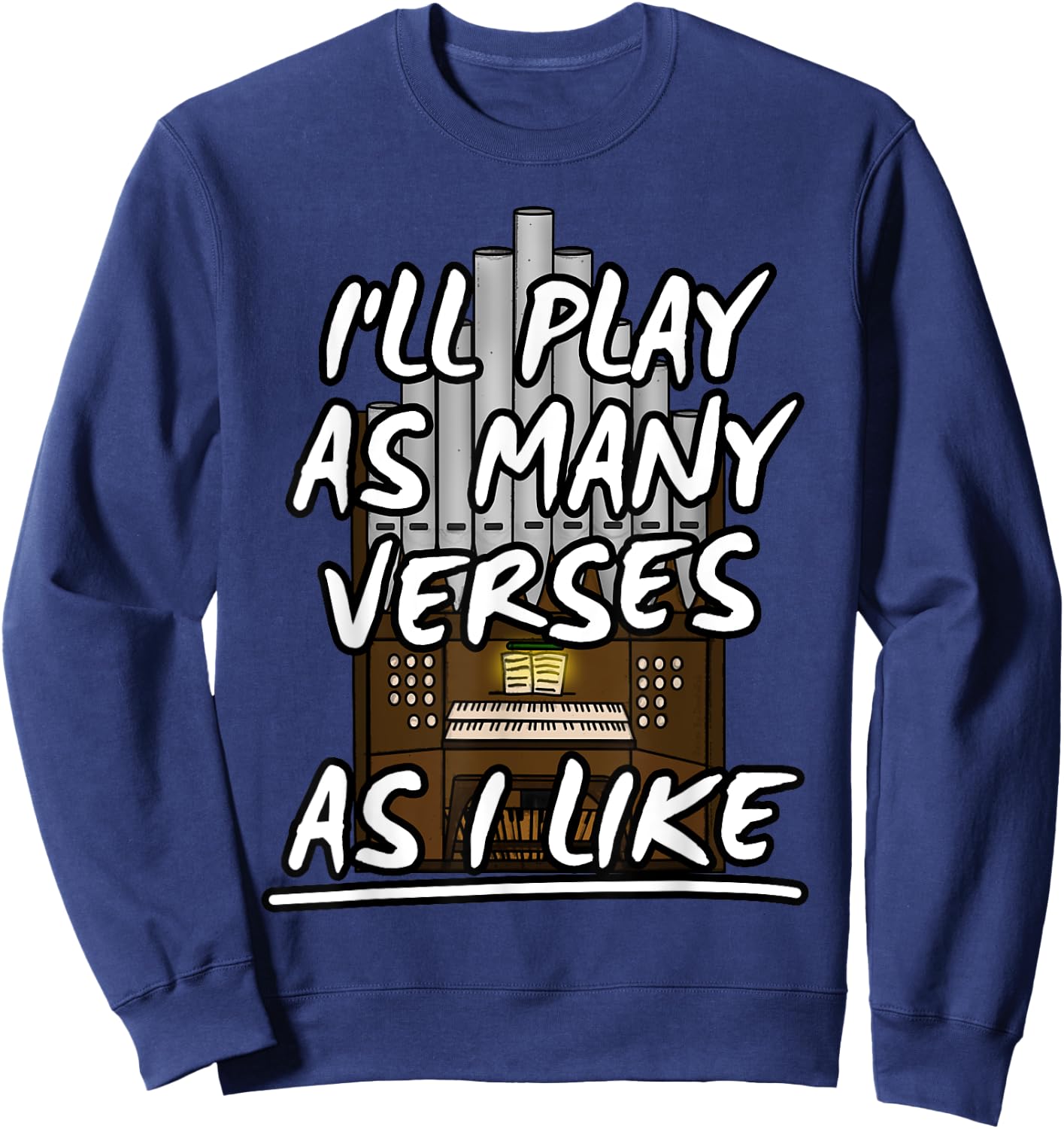 I'll Play As Many Verses As I Like Church Organist Musicians Sweatshirt - Sweatshirt | Navy