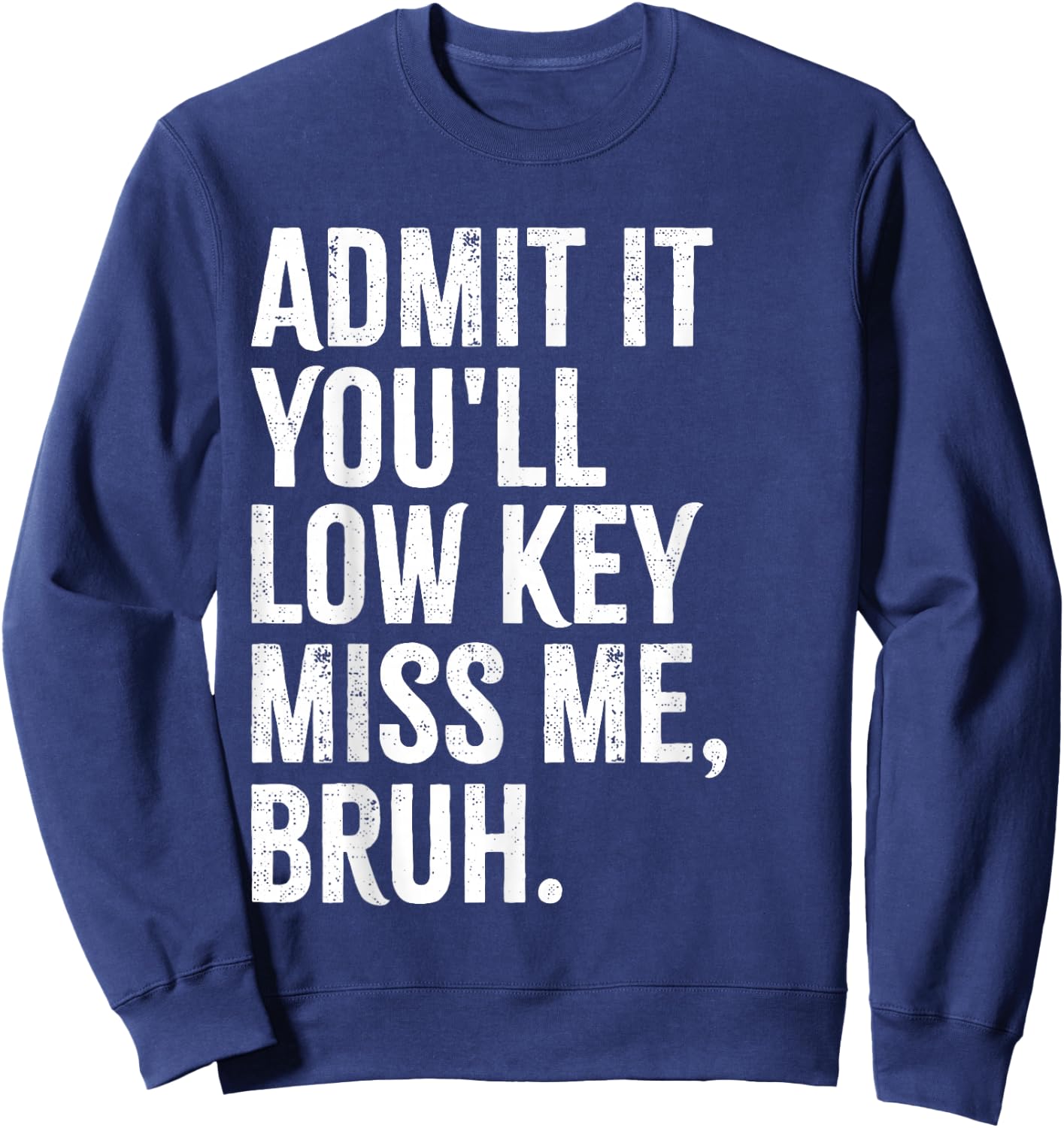 Admit It You'll Low Key Miss Me Bruh End Of School Year 2025 Sweatshirt - Sweatshirt | Navy