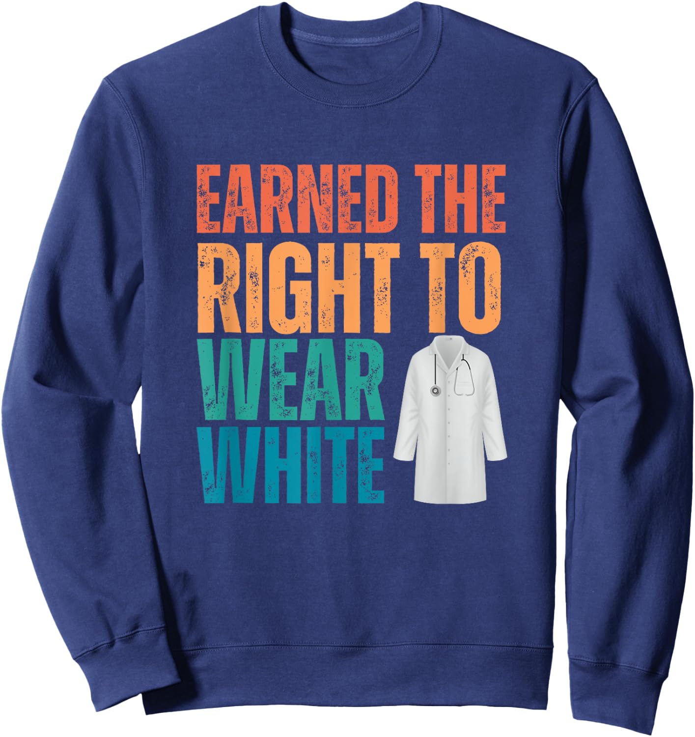 Earned The Right To Wear White, White Coat Ceremony, Doctor Sweatshirt - Sweatshirt | Navy