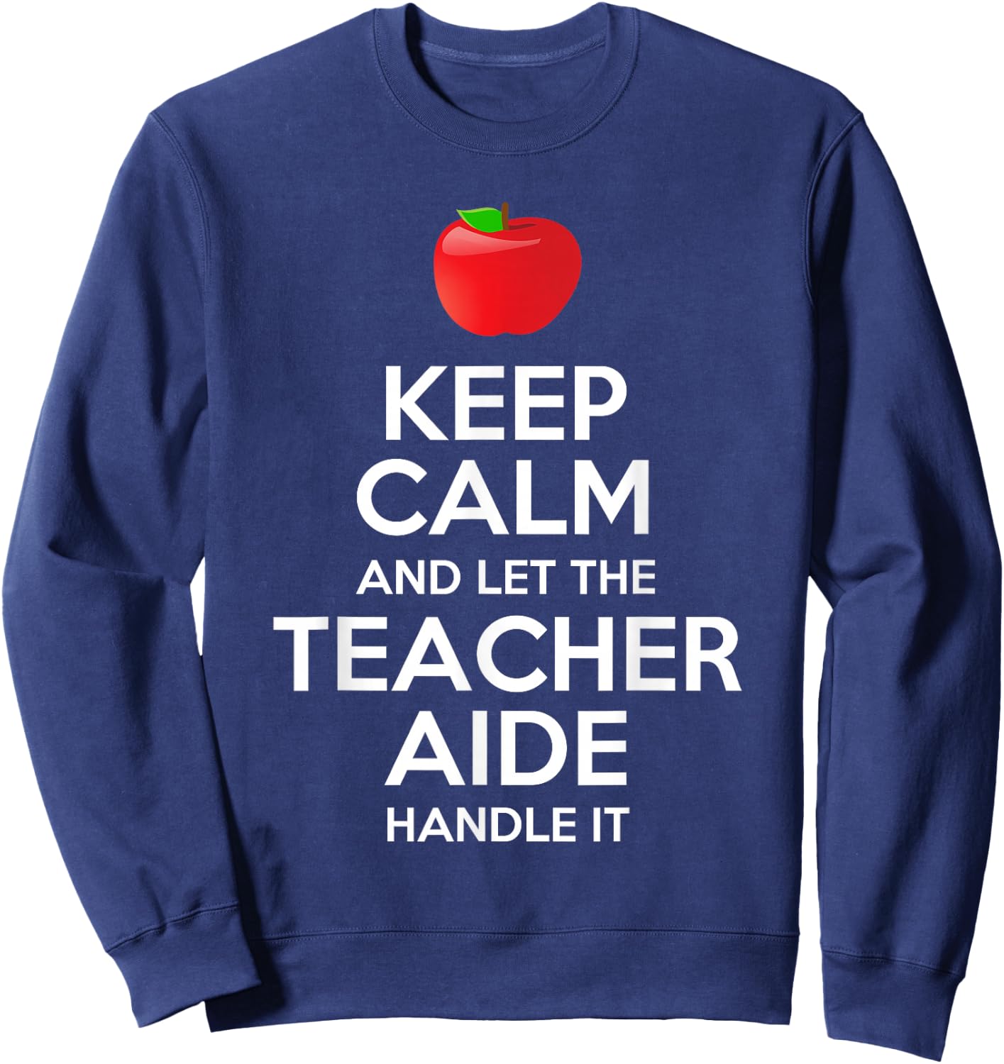 Keep Calm And Let The Teacher Aide Handle It Gift Sweatshirt - Sweatshirt | Navy