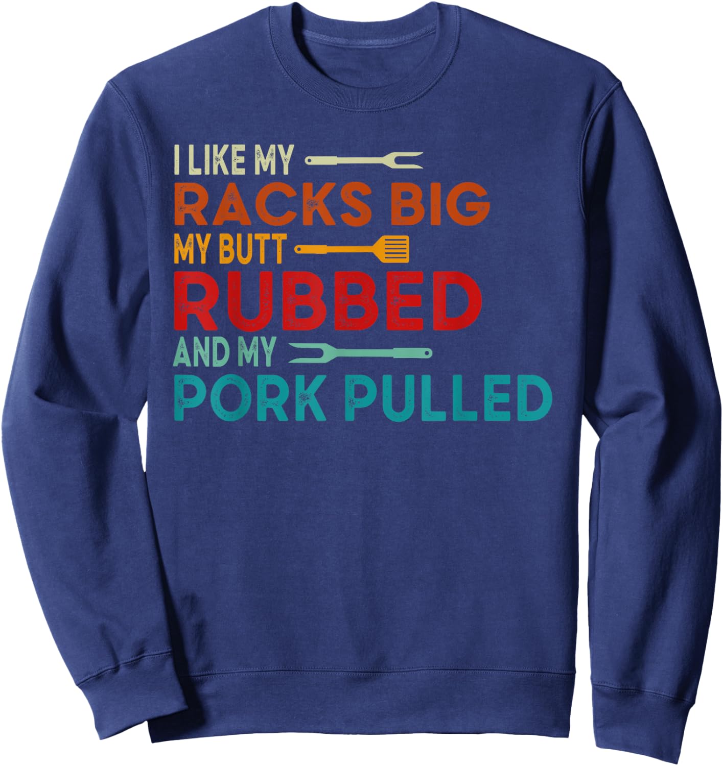 I Like My Racks Big My Butt Rubbed and Pork Pulled BBQ Chef Sweatshirt - Sweatshirt | Navy