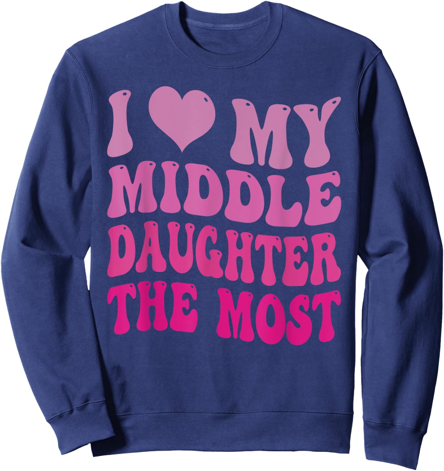 Groovy Cute I Love My Middle Daughter The Most Funny Retro Sweatshirt - Sweatshirt | Navy