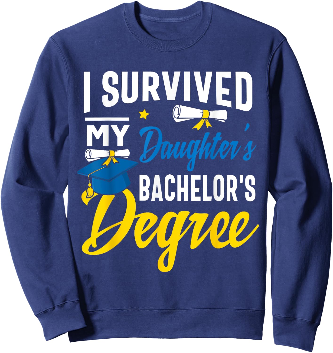 I Survived My Daughters Bachelors Degree Graduation Gifts Sweatshirt - Sweatshirt | Navy