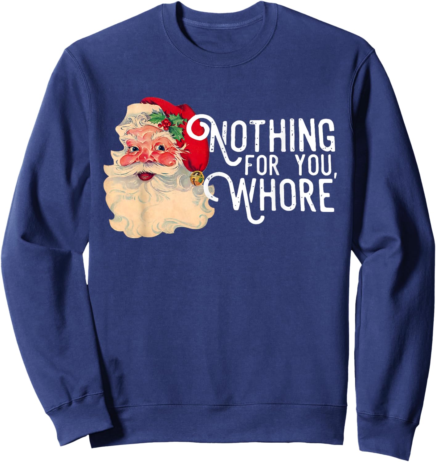 Nothing For You Whorre Funny Santa Claus Christmas Saying Sweatshirt - Sweatshirt | Navy