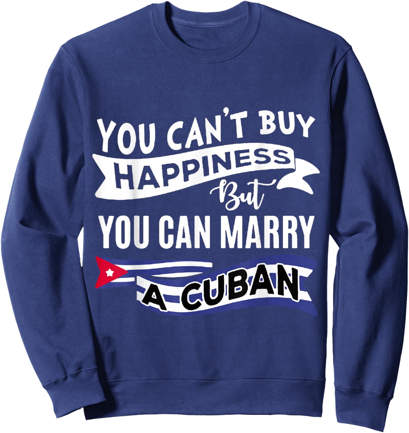You can't buy happiness, but you can marry a Cuban funny Sweatshirt - Sweatshirt | Navy