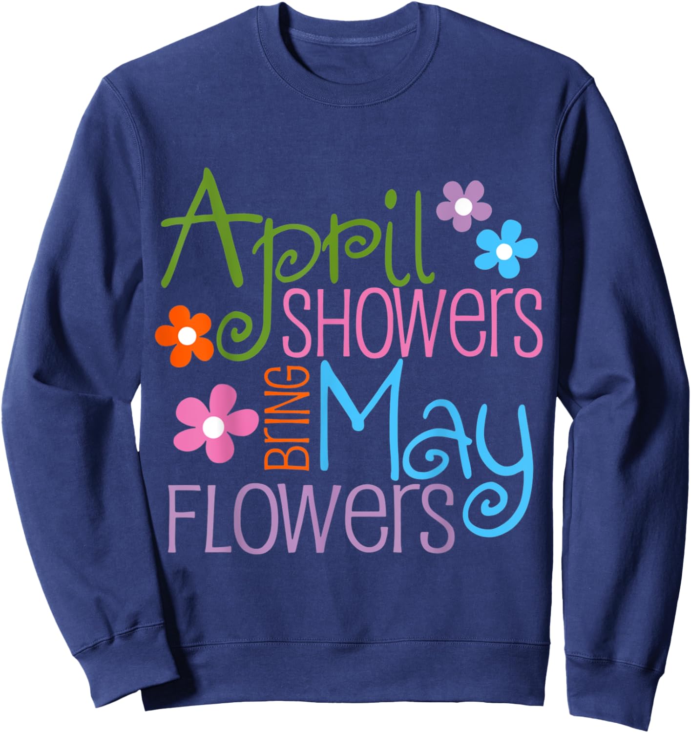 April Showers Bring May Flowers Spring Flowers after Raining Sweatshirt - Sweatshirt | Navy