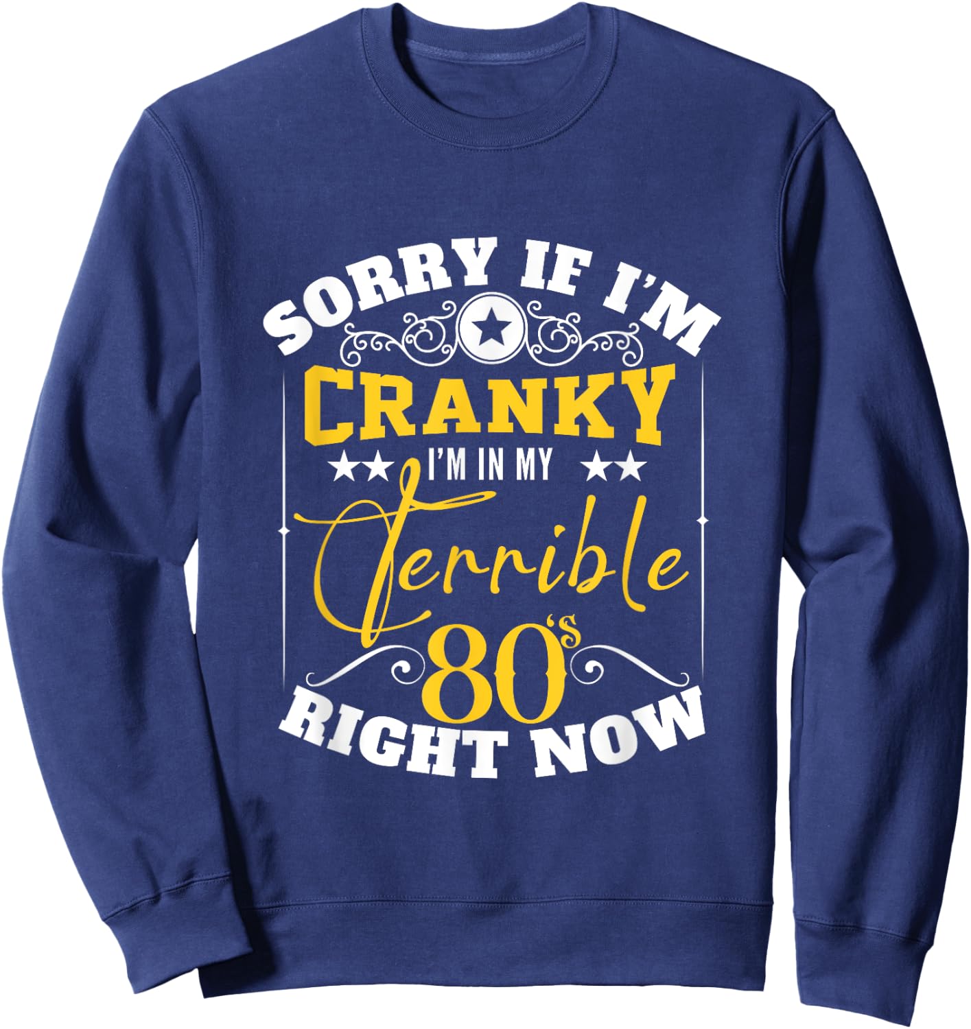 Sorry If I Am Cranky I'm In My Terrible 80's Right Now Funny Sweatshirt - Sweatshirt | Navy