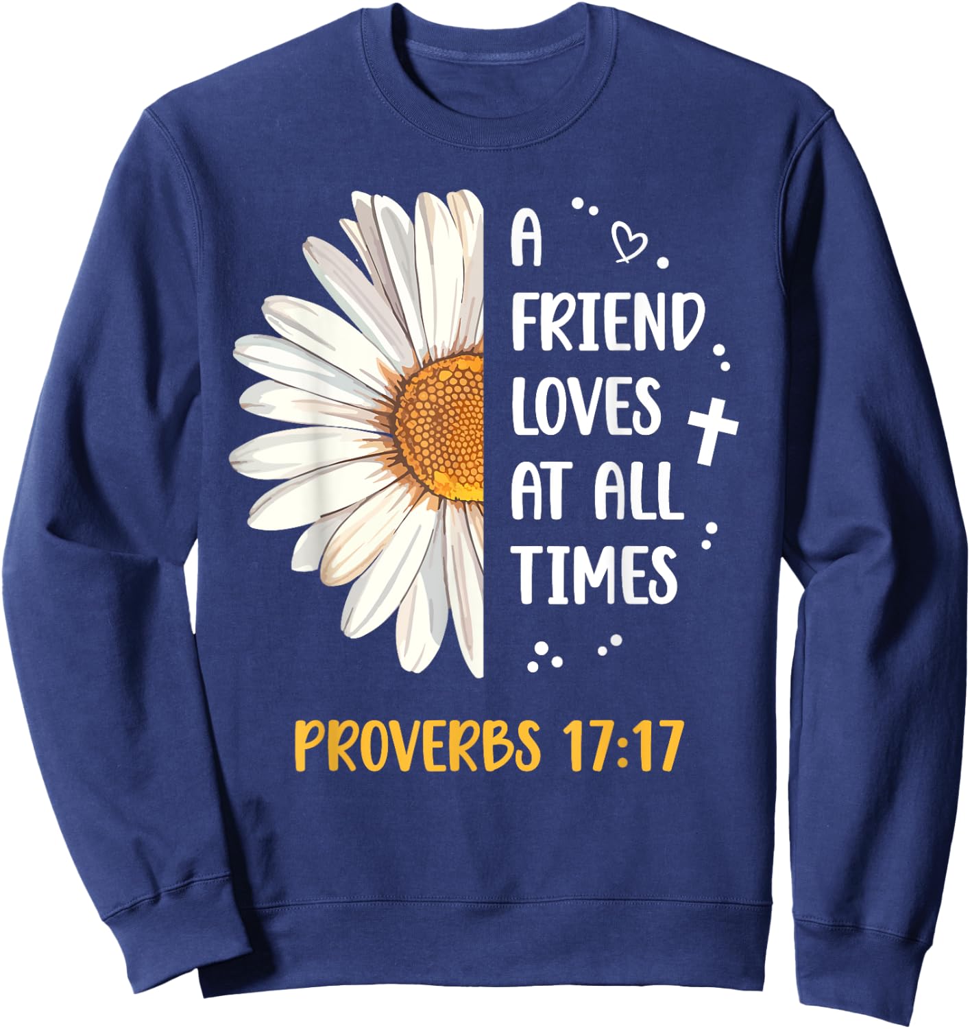 Daisy Proverbs 17:17 A Friend Loves At All Times Bible Verse Sweatshirt - Sweatshirt | Navy