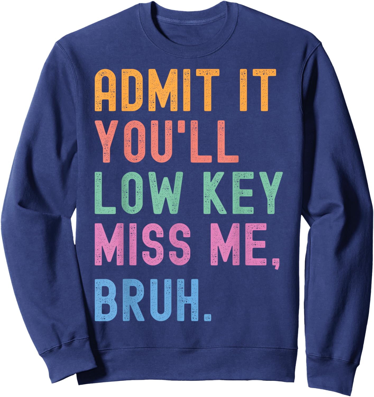 Admit It You'll Low Key Miss Me Bruh Funny Women Men Teacher Sweatshirt - Sweatshirt | Navy