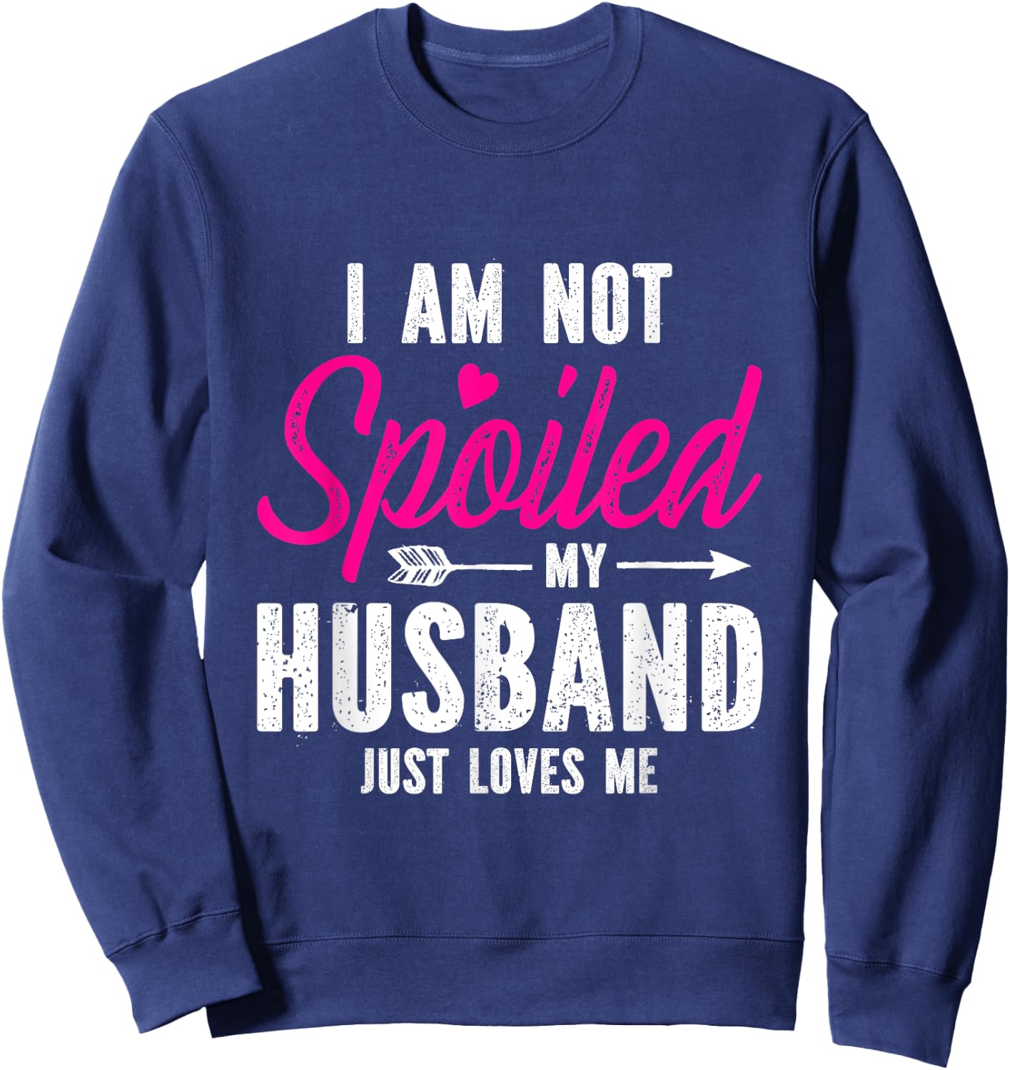 I'm Not Spoiled My Husband Just Loves Me Sweatshirt - Sweatshirt | Navy