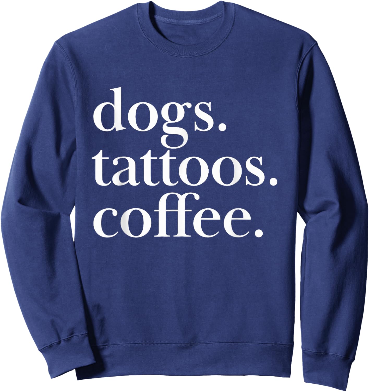 Dogs, Tattoos, Coffee Simple Text Statement Sweatshirt - Sweatshirt | Navy
