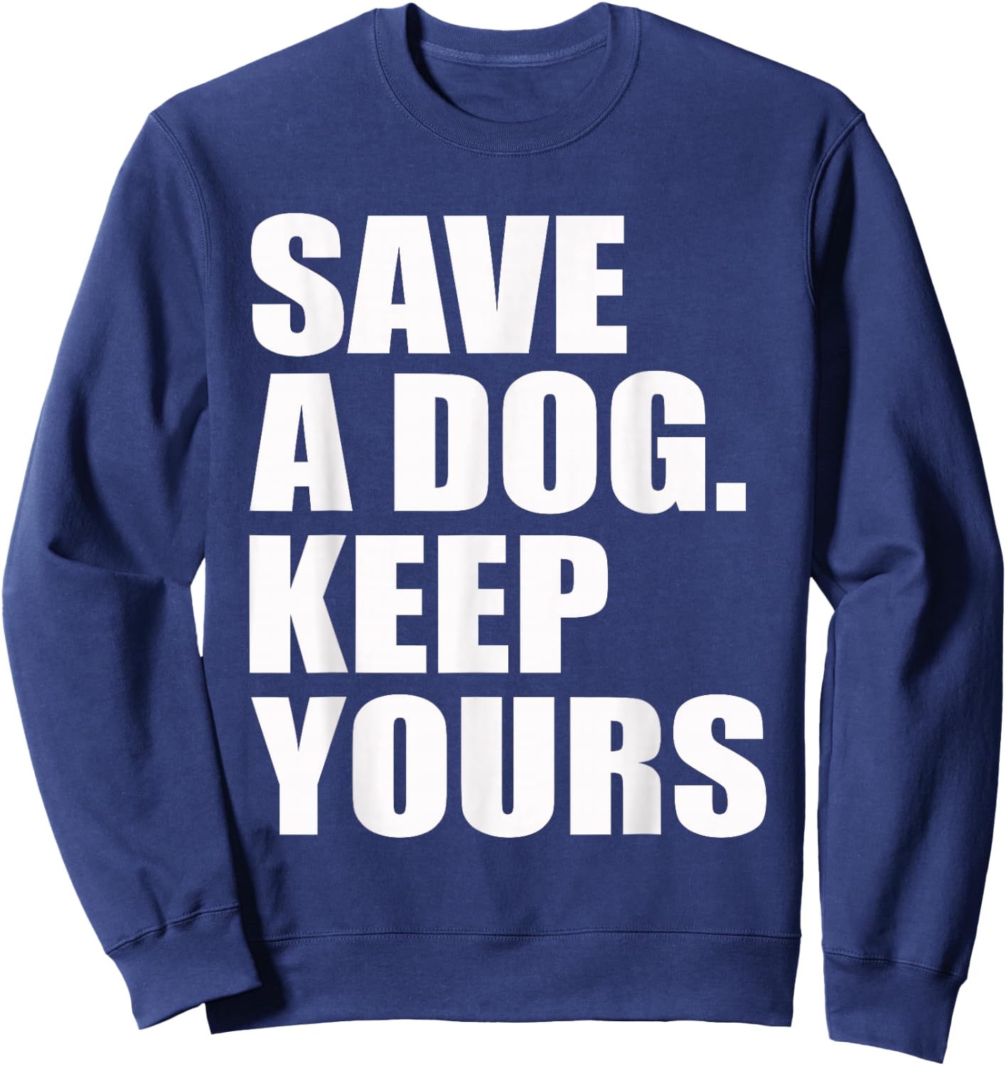 Save A Dog Keep Yours Funny Sweatshirt - Sweatshirt | Navy