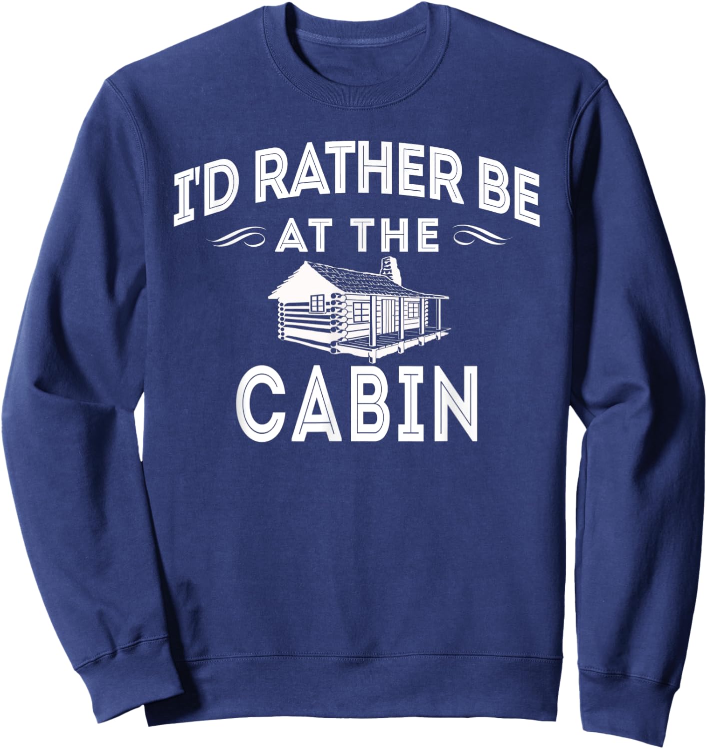 I'd Rather Be At The Cabin Outdoor Mountain Lover Sweatshirt - Sweatshirt | Navy