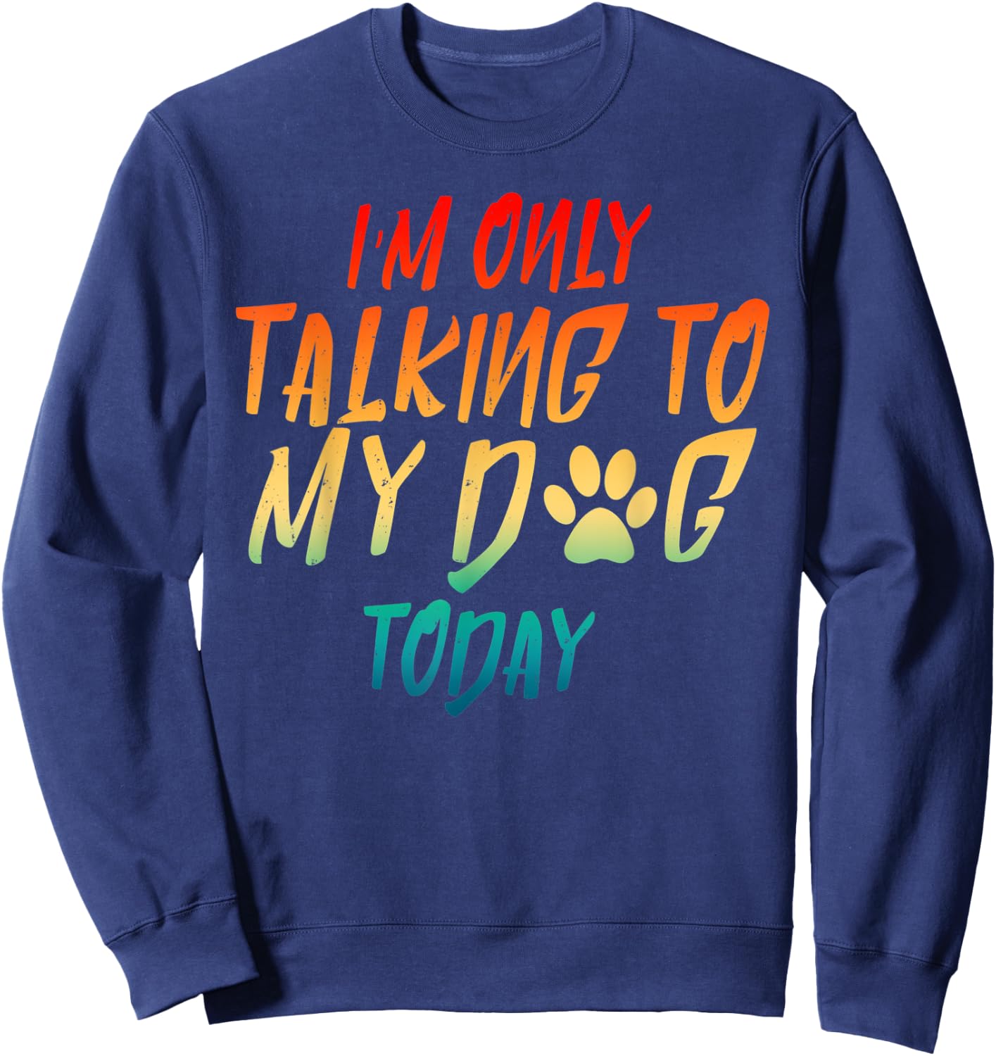 I'm Only Talking To My Dog Today Dog Lover Gifts Men Women Sweatshirt - Sweatshirt | Navy