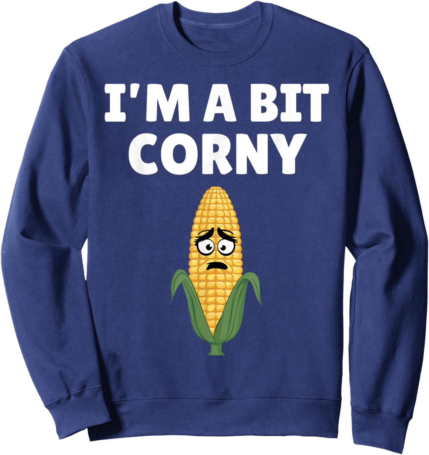 I'm A Bit Corny Sarcastic Farming Joke Funny Farm Humor Sweatshirt - Sweatshirt | Navy