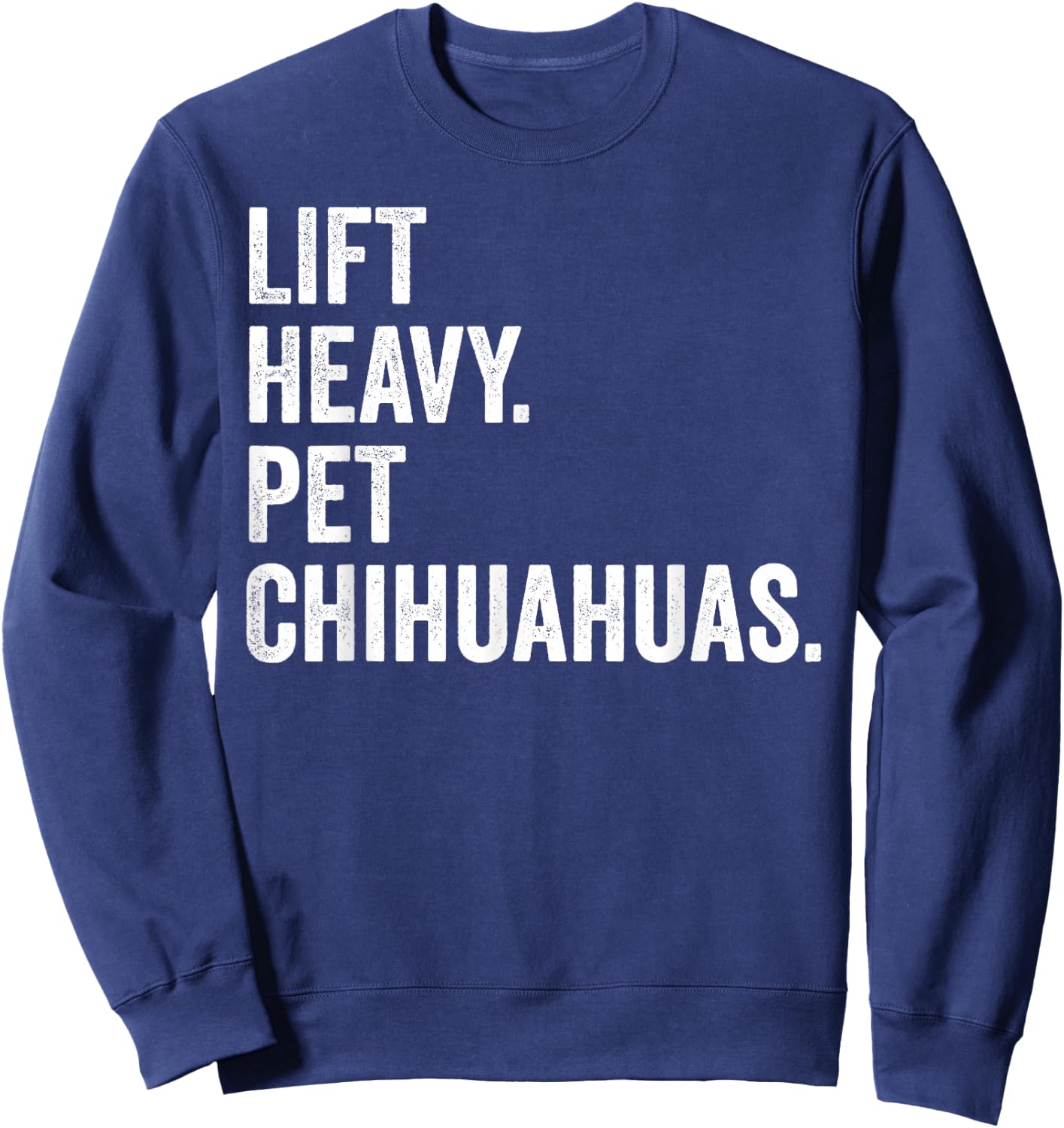 Lift Heavy Pet Chihuahuas Funny Gym Workout Weight Lifter Sweatshirt - Sweatshirt | Navy