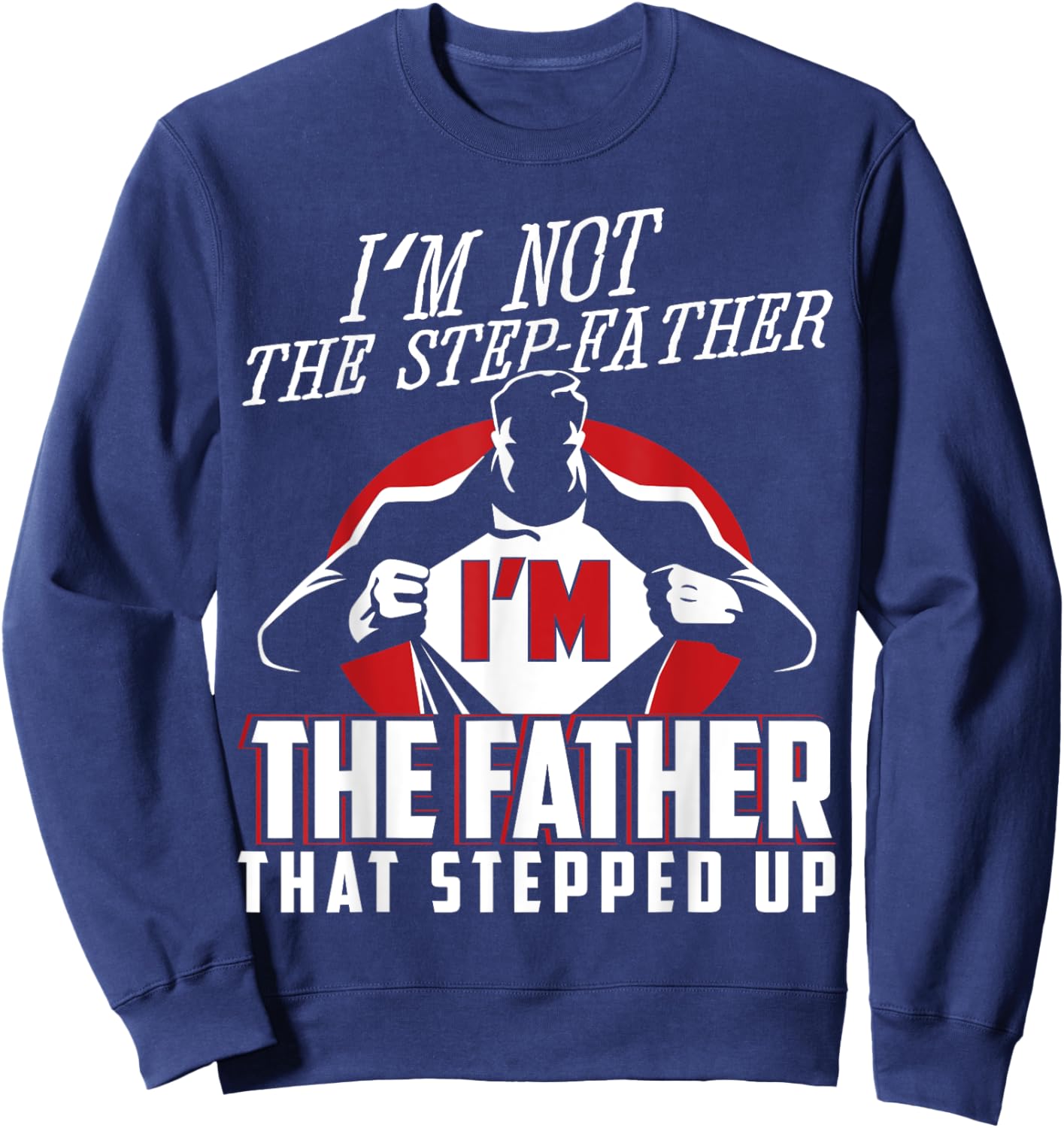 I'm Not The Step Father I'm The Father That Stepped Up Sweatshirt - Sweatshirt | Navy